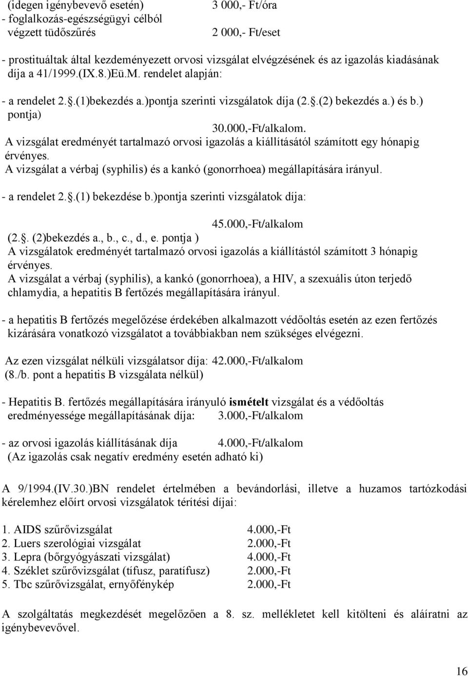 A vizsgálat eredményét tartalmazó orvosi igazolás a kiállításától számított egy hónapig érvényes. A vizsgálat a vérbaj (syphilis) és a kankó (gonorrhoea) megállapítására irányul. - a rendelet 2.