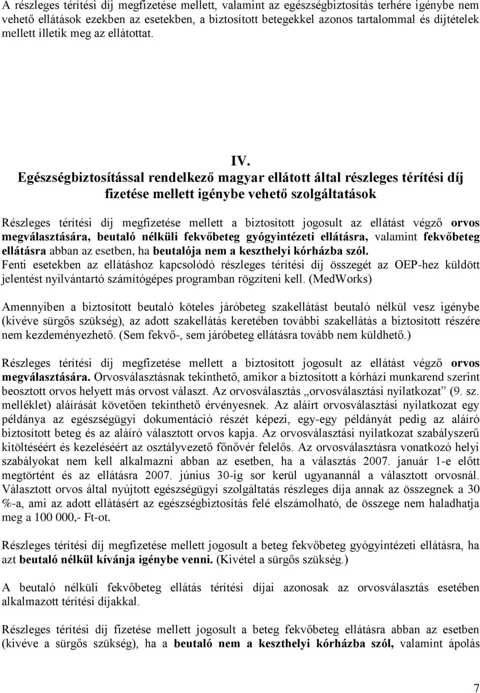 Egészségbiztosítással rendelkező magyar ellátott által részleges térítési díj fizetése mellett igénybe vehető szolgáltatások Részleges térítési díj megfizetése mellett a biztosított jogosult az