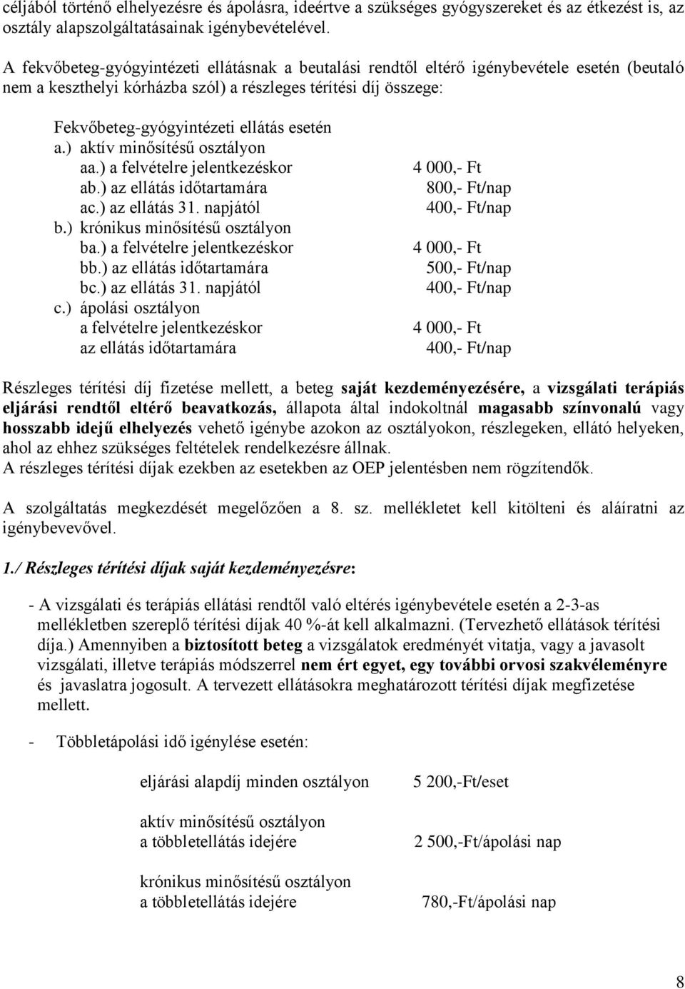 esetén a.) aktív minősítésű osztályon aa.) a felvételre jelentkezéskor ab.) az ellátás időtartamára ac.) az ellátás 31. napjától b.) krónikus minősítésű osztályon ba.) a felvételre jelentkezéskor bb.