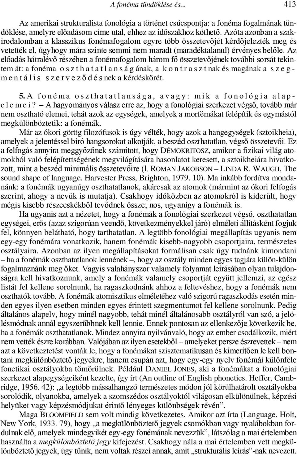 Az elıadás hátralévı részében a fonémafogalom három fı összetevıjének további sorsát tekintem át: a fonéma o s z t h a t a t l a n s á g ának, a k o n t r a s z t nak és magának a s z e g - m e n t á