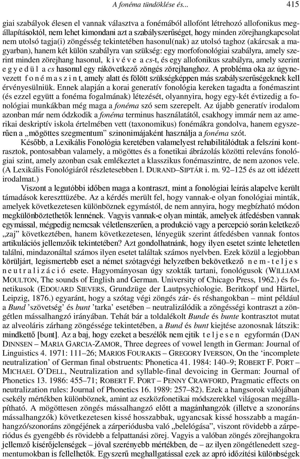 tagja(i) zöngésség tekintetében hasonul(nak) az utolsó taghoz (akárcsak a magyarban), hanem két külön szabályra van szükség: egy morfofonológiai szabályra, amely szerint minden zörejhang hasonul, k i