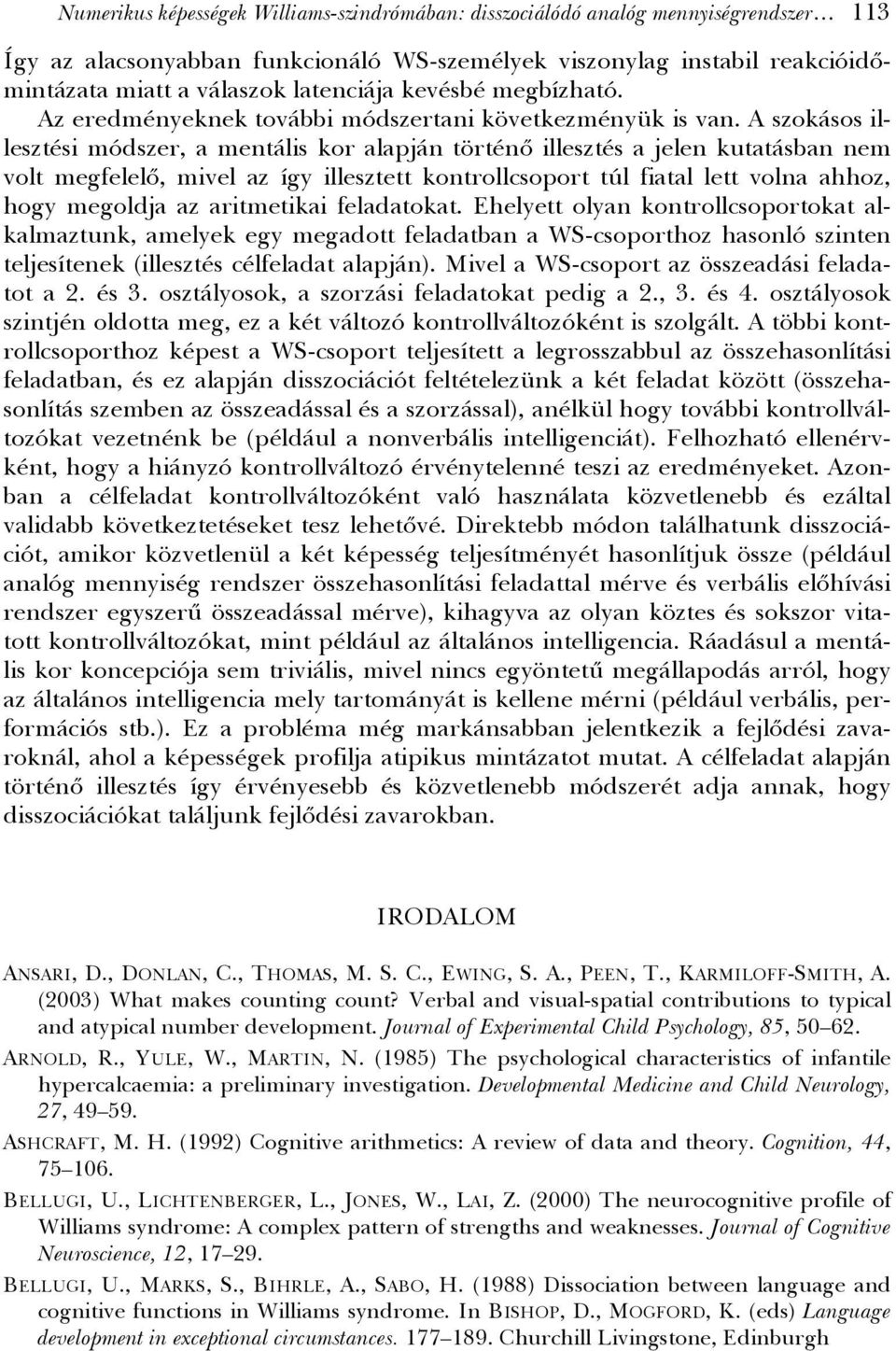 A szokásos illesztési módszer, a mentális kor alapján történő illesztés a jelen kutatásban nem volt megfelelő, mivel az így illesztett kontrollcsoport túl fiatal lett volna ahhoz, hogy megoldja az