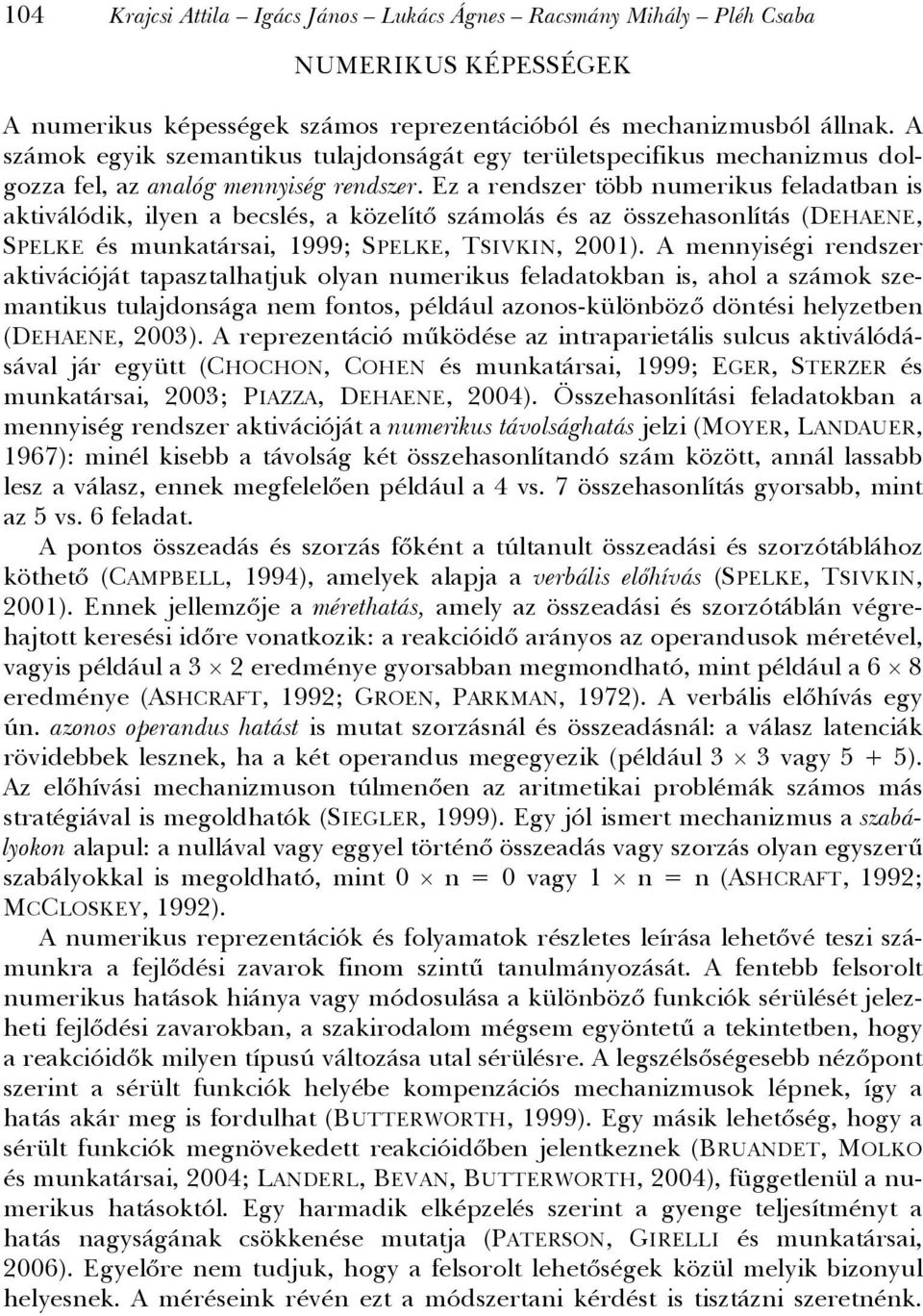 Ez a rendszer több numerikus feladatban is aktiválódik, ilyen a becslés, a közelítő számolás és az összehasonlítás (DEHAENE, SPELKE és munkatársai, 1999; SPELKE, TSIVKIN, 2001).