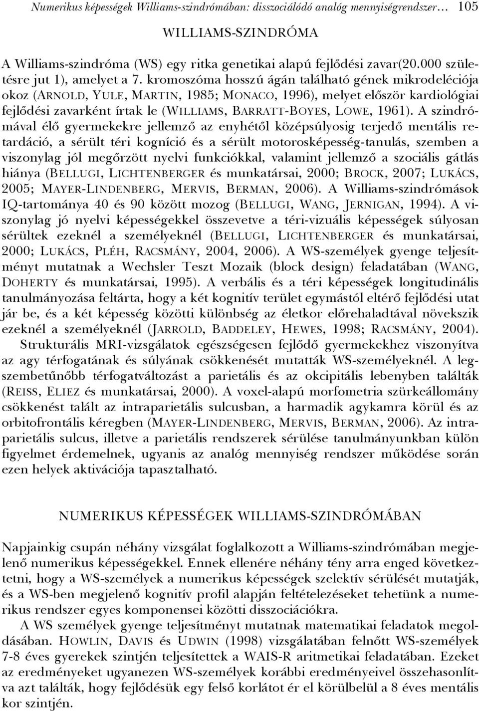 kromoszóma hosszú ágán található gének mikrodeléciója okoz (ARNOLD, YULE, MARTIN, 1985; MONACO, 1996), melyet először kardiológiai fejlődési zavarként írtak le (WILLIAMS, BARRATT-BOYES, LOWE, 1961).