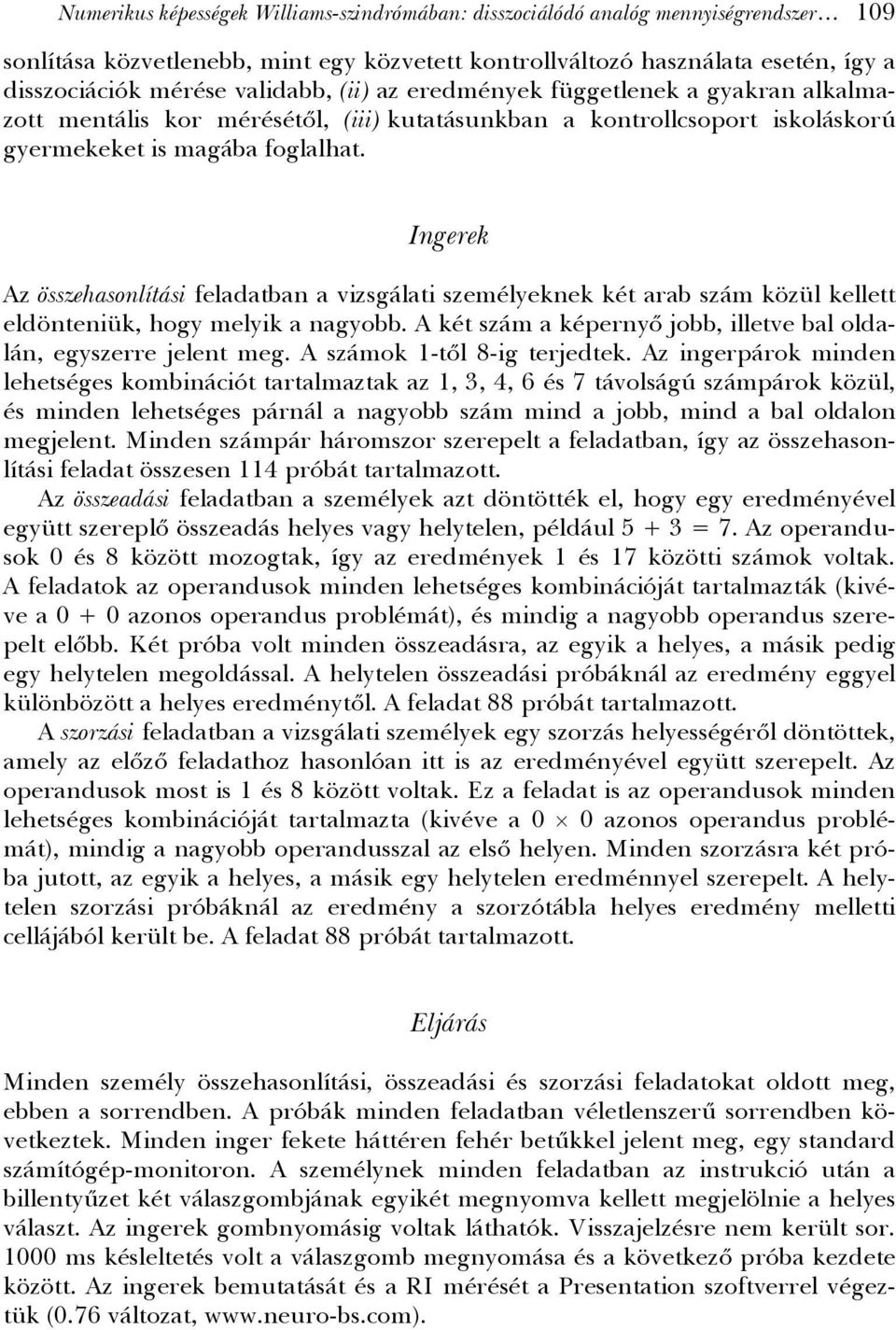 Ingerek Az összehasonlítási feladatban a vizsgálati személyeknek két arab szám közül kellett eldönteniük, hogy melyik a nagyobb. A két szám a képernyő jobb, illetve bal oldalán, egyszerre jelent meg.