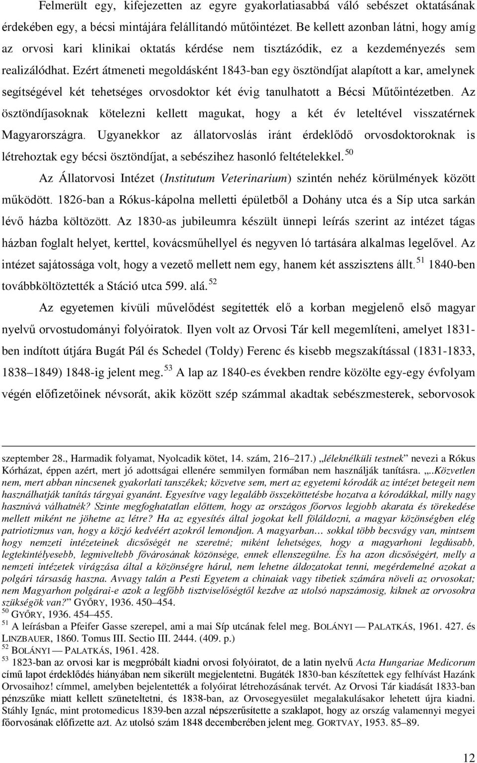 Ezért átmeneti megoldásként 1843-ban egy ösztöndíjat alapított a kar, amelynek segítségével két tehetséges orvosdoktor két évig tanulhatott a Bécsi Műtőintézetben.