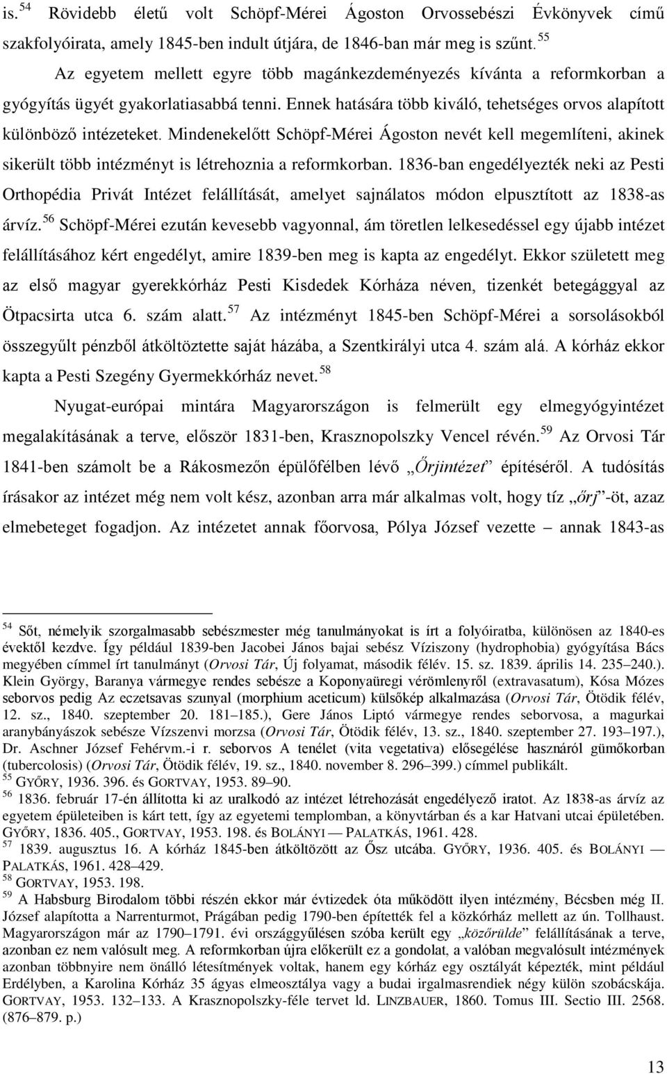 Mindenekelőtt Schöpf-Mérei Ágoston nevét kell megemlíteni, akinek sikerült több intézményt is létrehoznia a reformkorban.