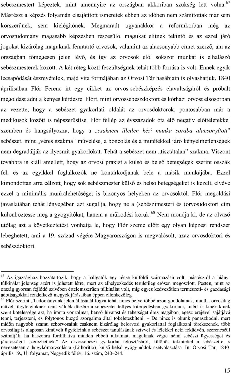 Megmaradt ugyanakkor a reformkorban még az orvostudomány magasabb képzésben részesülő, magukat elitnek tekintő és az ezzel járó jogokat kizárólag maguknak fenntartó orvosok, valamint az alacsonyabb