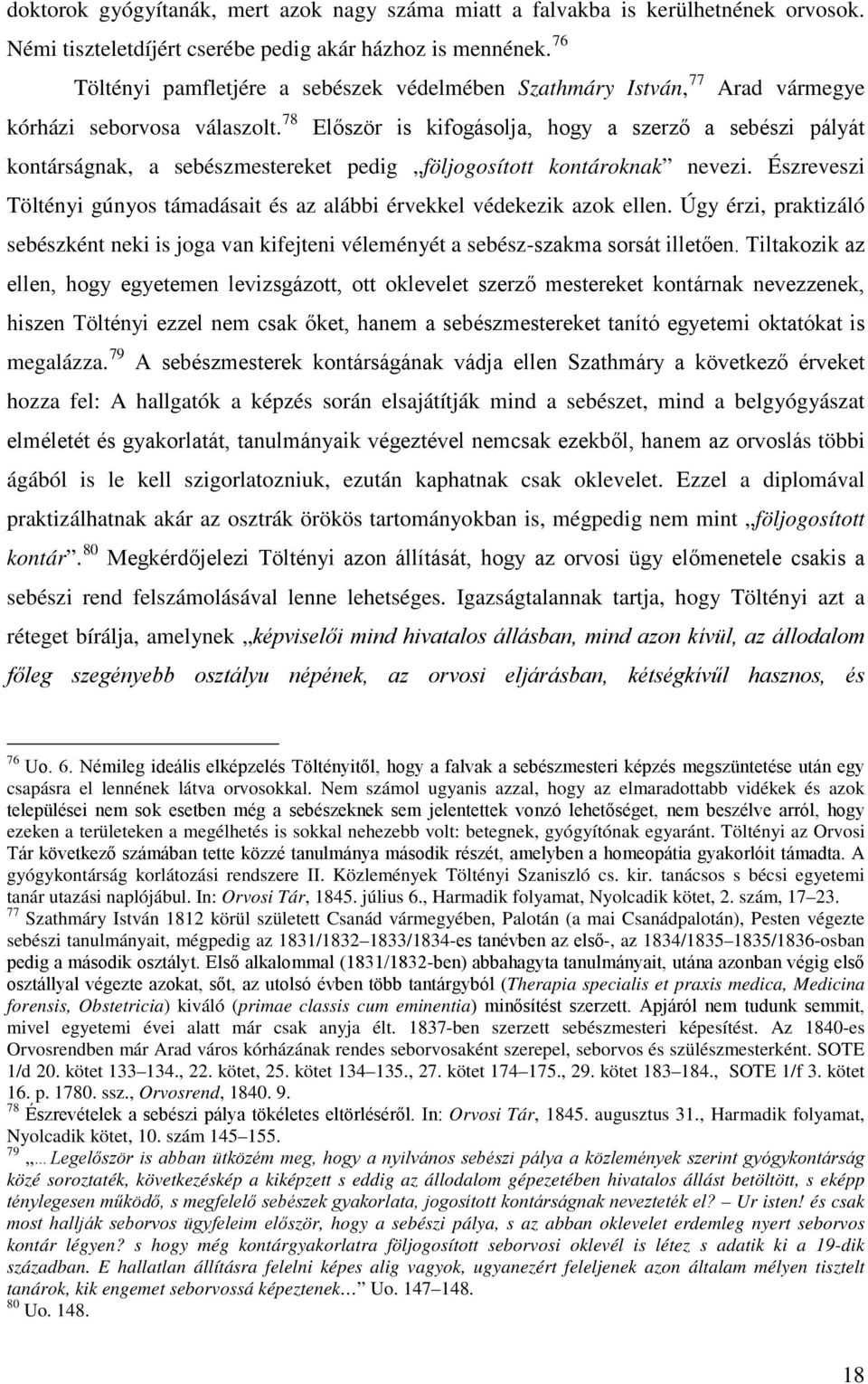 78 Először is kifogásolja, hogy a szerző a sebészi pályát kontárságnak, a sebészmestereket pedig följogosított kontároknak nevezi.