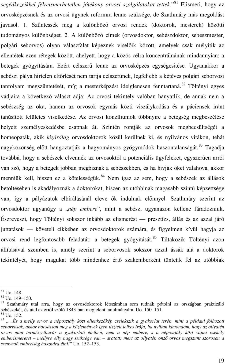 A különböző címek (orvosdoktor, sebészdoktor, sebészmester, polgári seborvos) olyan válaszfalat képeznek viselőik között, amelyek csak mélyítik az ellentétek ezen rétegek között, ahelyett, hogy a