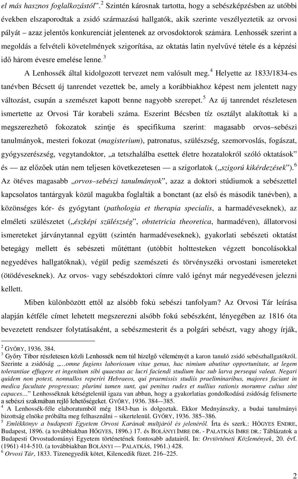 az orvosdoktorok számára. Lenhossék szerint a megoldás a felvételi követelmények szigorítása, az oktatás latin nyelvűvé tétele és a képzési idő három évesre emelése lenne.