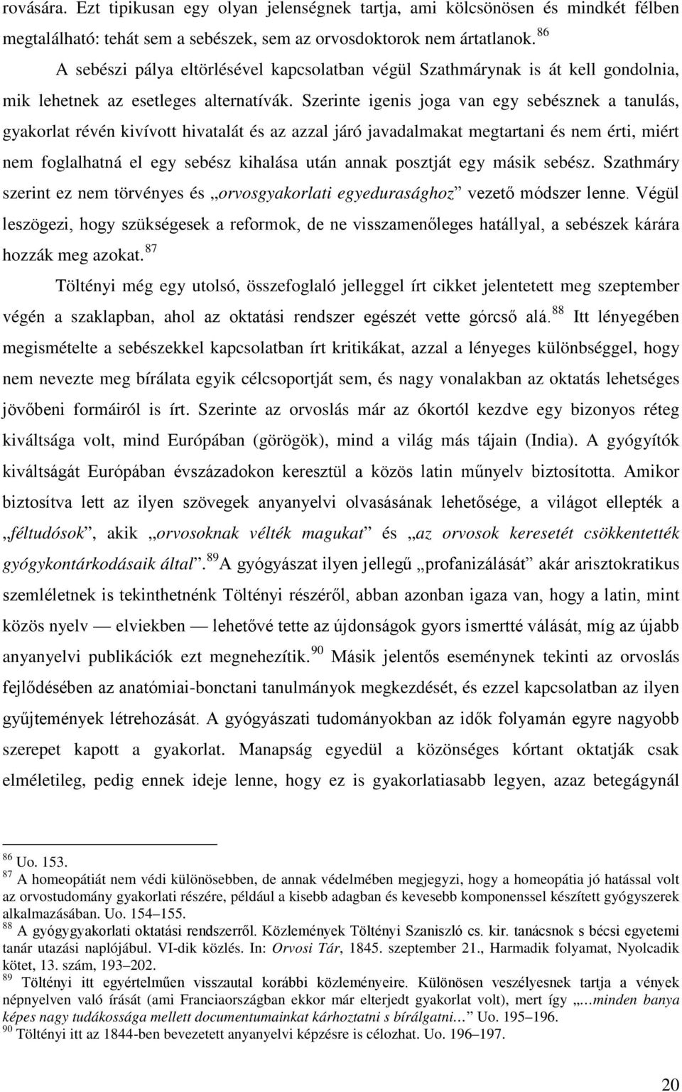 Szerinte igenis joga van egy sebésznek a tanulás, gyakorlat révén kivívott hivatalát és az azzal járó javadalmakat megtartani és nem érti, miért nem foglalhatná el egy sebész kihalása után annak