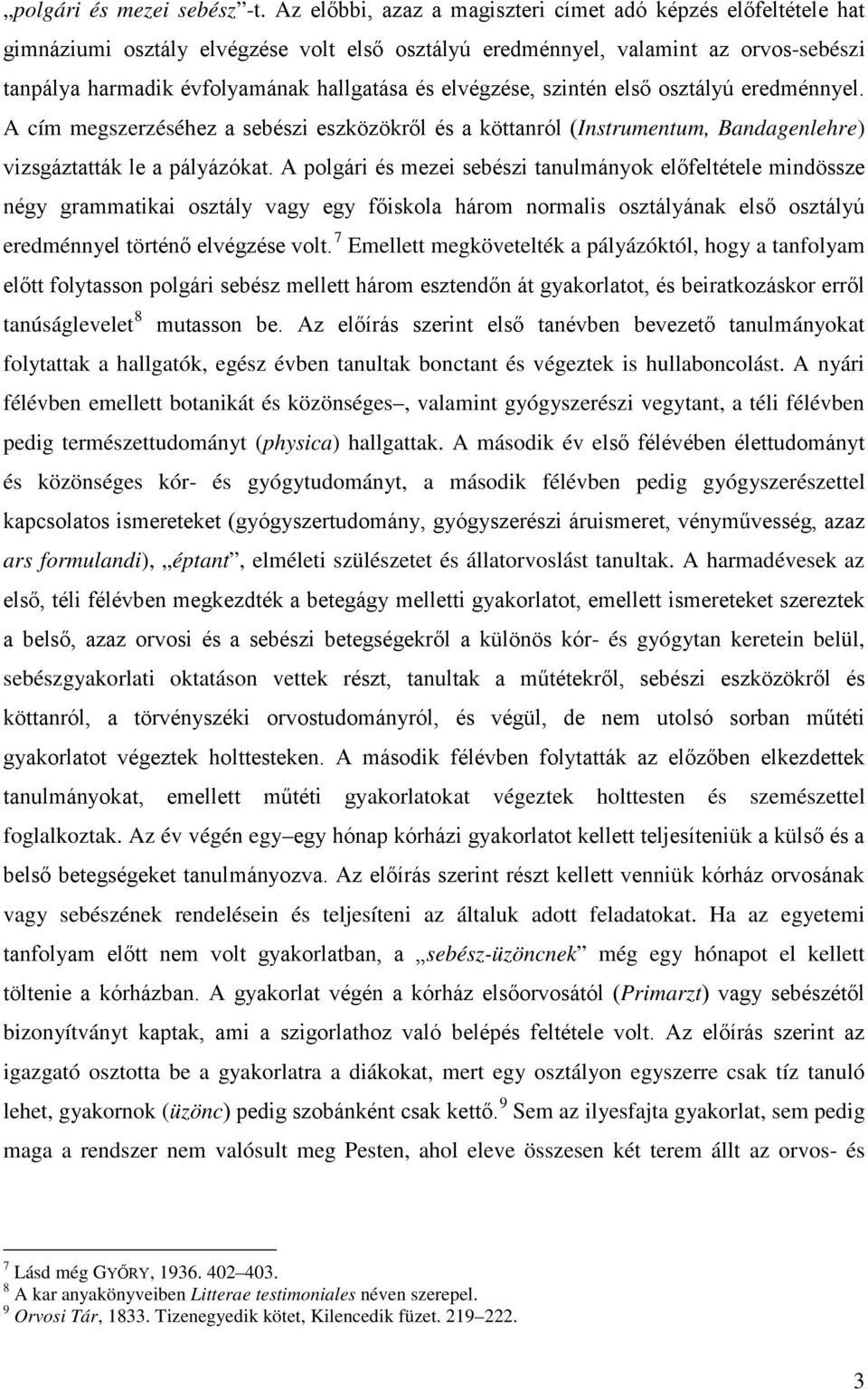 elvégzése, szintén első osztályú eredménnyel. A cím megszerzéséhez a sebészi eszközökről és a köttanról (Instrumentum, Bandagenlehre) vizsgáztatták le a pályázókat.