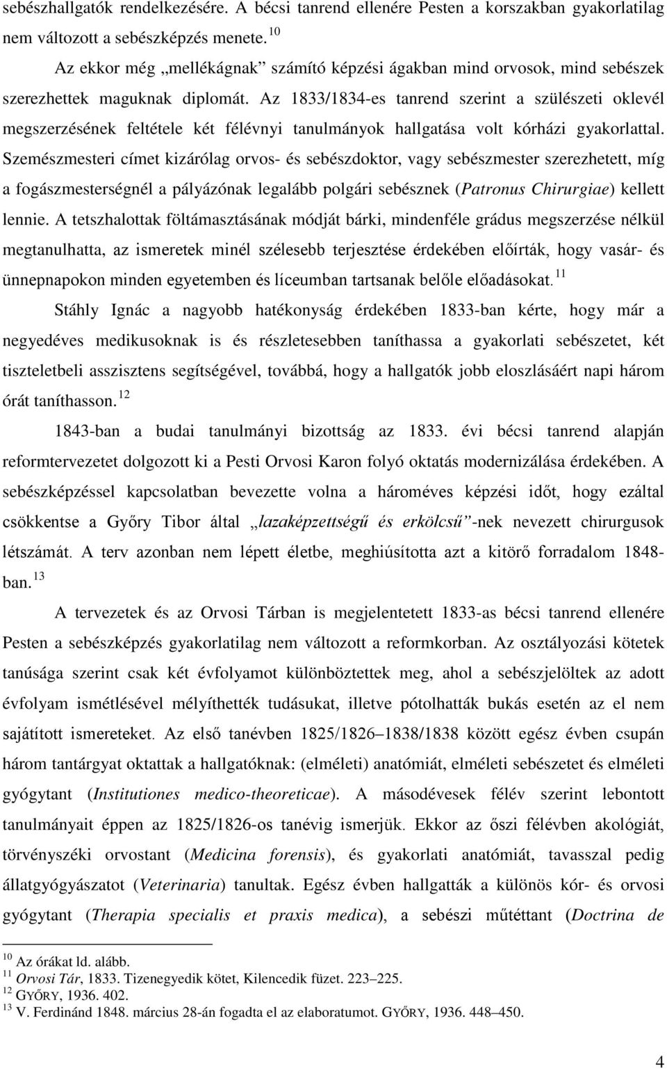 Az 1833/1834-es tanrend szerint a szülészeti oklevél megszerzésének feltétele két félévnyi tanulmányok hallgatása volt kórházi gyakorlattal.