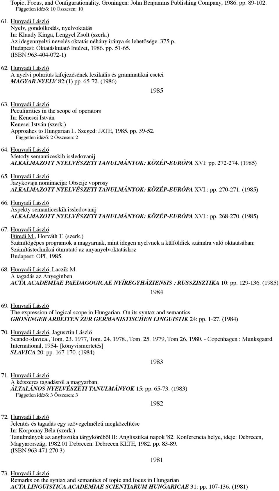 51-65. (ISBN:963-404-072-1) 62. Hunyadi László A nyelvi polaritás kifejezésének lexikális és grammatikai esetei MAGYAR NYELV 82:(1) pp. 65-72. (1986) 63.