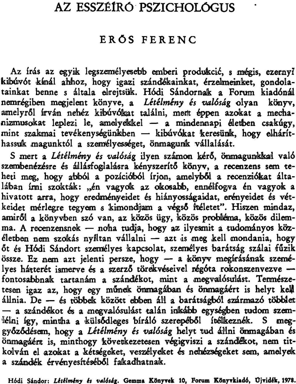 Hódi Sándornak a Forum kiadónál nemrégiben megjelent könyve, a Létélmény és valóság olyan könyv, amelyről írván nehéz kibúvókat találni, merfc éppen azokat a mechanizmusokat leplezi le, amelyekkel a