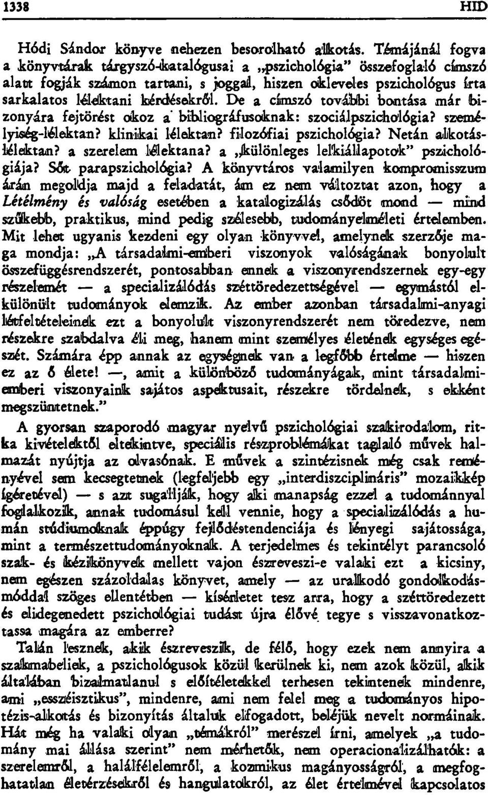 De a címszó további bontása már bizonyára fejtörést okoz a bibliográfusoknak: szociálpszichológia? személyiség-lélektan? klinikai lélektan? filozófiai pszichológia? Netán alkotáslélektan?