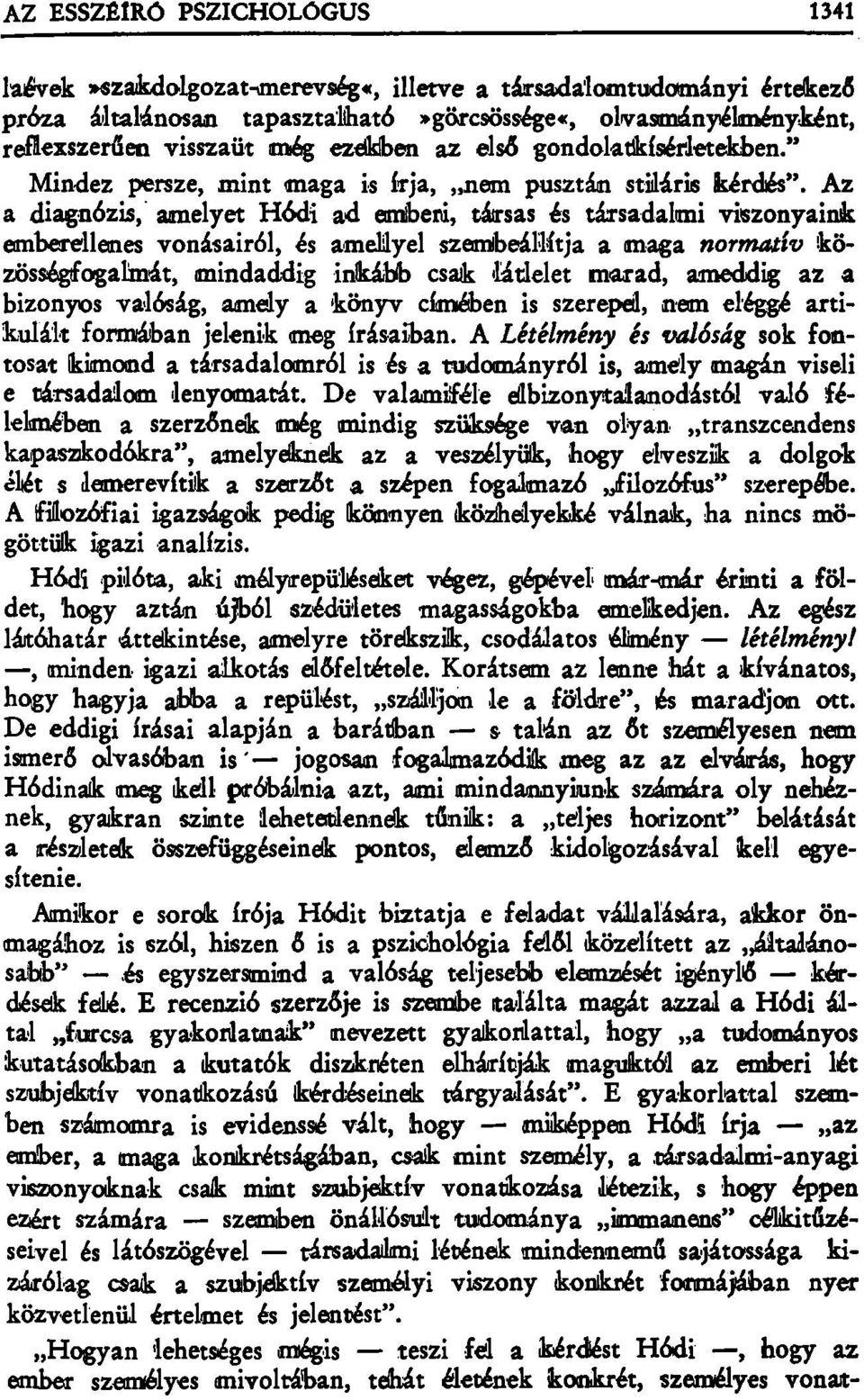 Az a diagnózis, amelyet Hódi ad emberi, társas és társadalmi viszonyaink emberellenes vonásairól, és amellyel szembeállítja a maga normatív közösségfogalmát, mindaddig inkább csak 'látlelet marad,