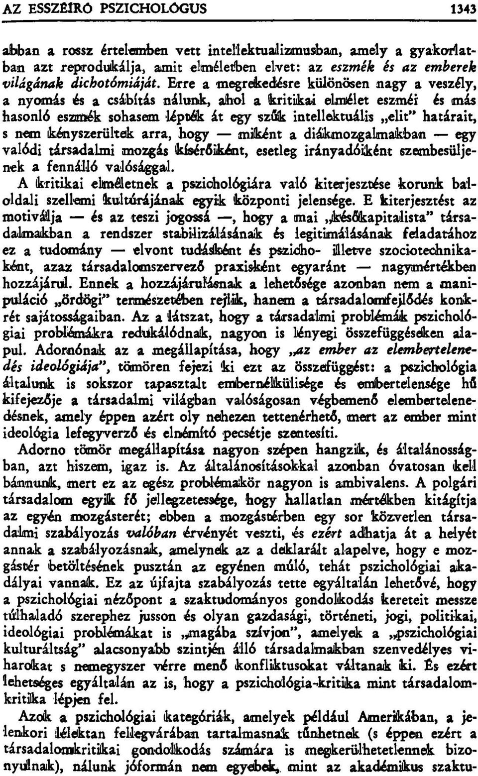 kényszerültek arra, hogy miként a diákmozgalmakban egy valódi társadalmi mozgás kísérőiként, esetleg irányadóiként szembesüljenek a fennálló valósággal.