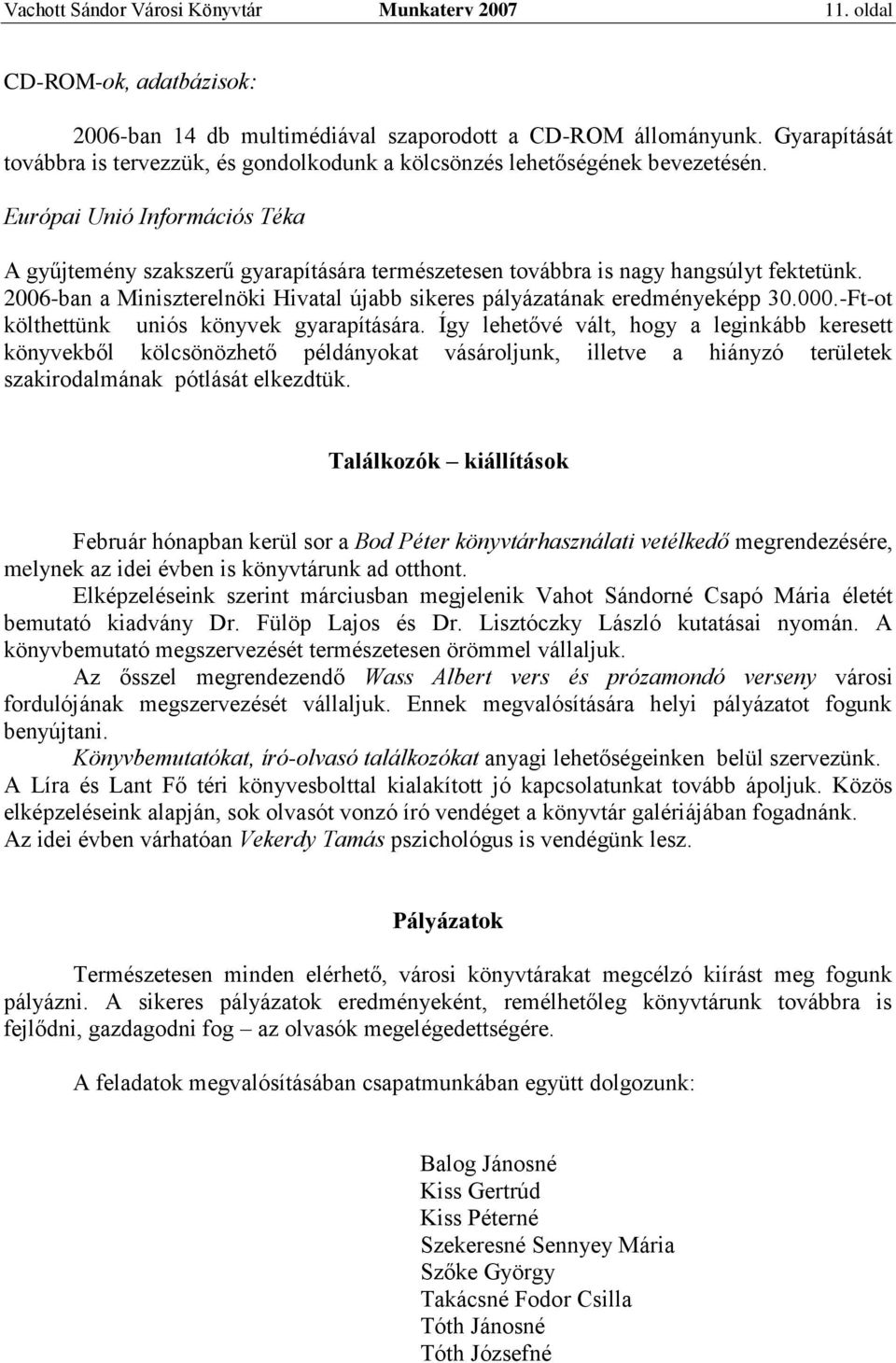 Európai Unió Információs Téka A gyűjtemény szakszerű gyarapítására természetesen továbbra is nagy hangsúlyt fektetünk. 2006-ban a Miniszterelnöki Hivatal újabb sikeres pályázatának eredményeképp 30.