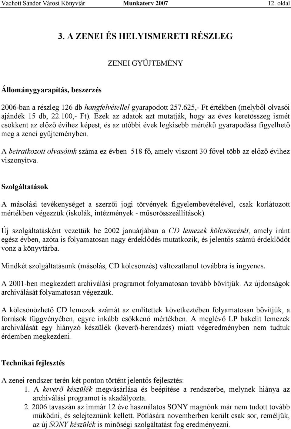 Ezek az adatok azt mutatják, hogy az éves keretösszeg ismét csökkent az előző évihez képest, és az utóbbi évek legkisebb mértékű gyarapodása figyelhető meg a zenei gyűjteményben.