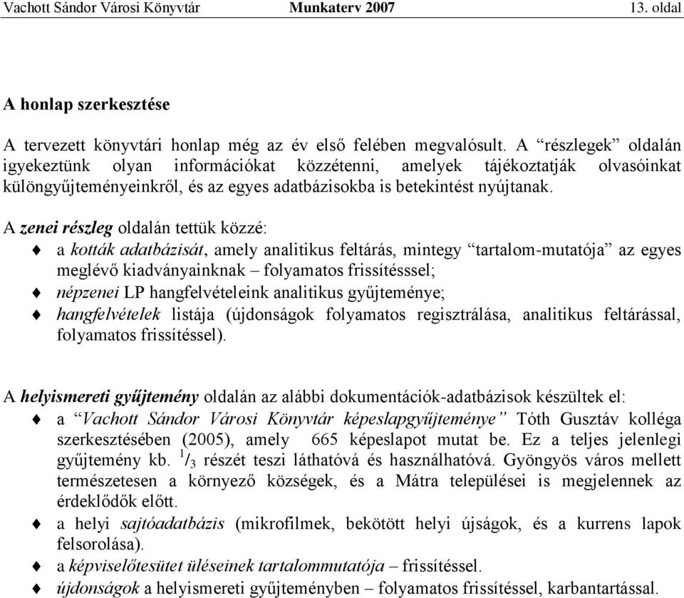 A zenei részleg oldalán tettük közzé: a kották adatbázisát, amely analitikus feltárás, mintegy tartalom-mutatója az egyes meglévő kiadványainknak folyamatos frissítésssel; népzenei LP