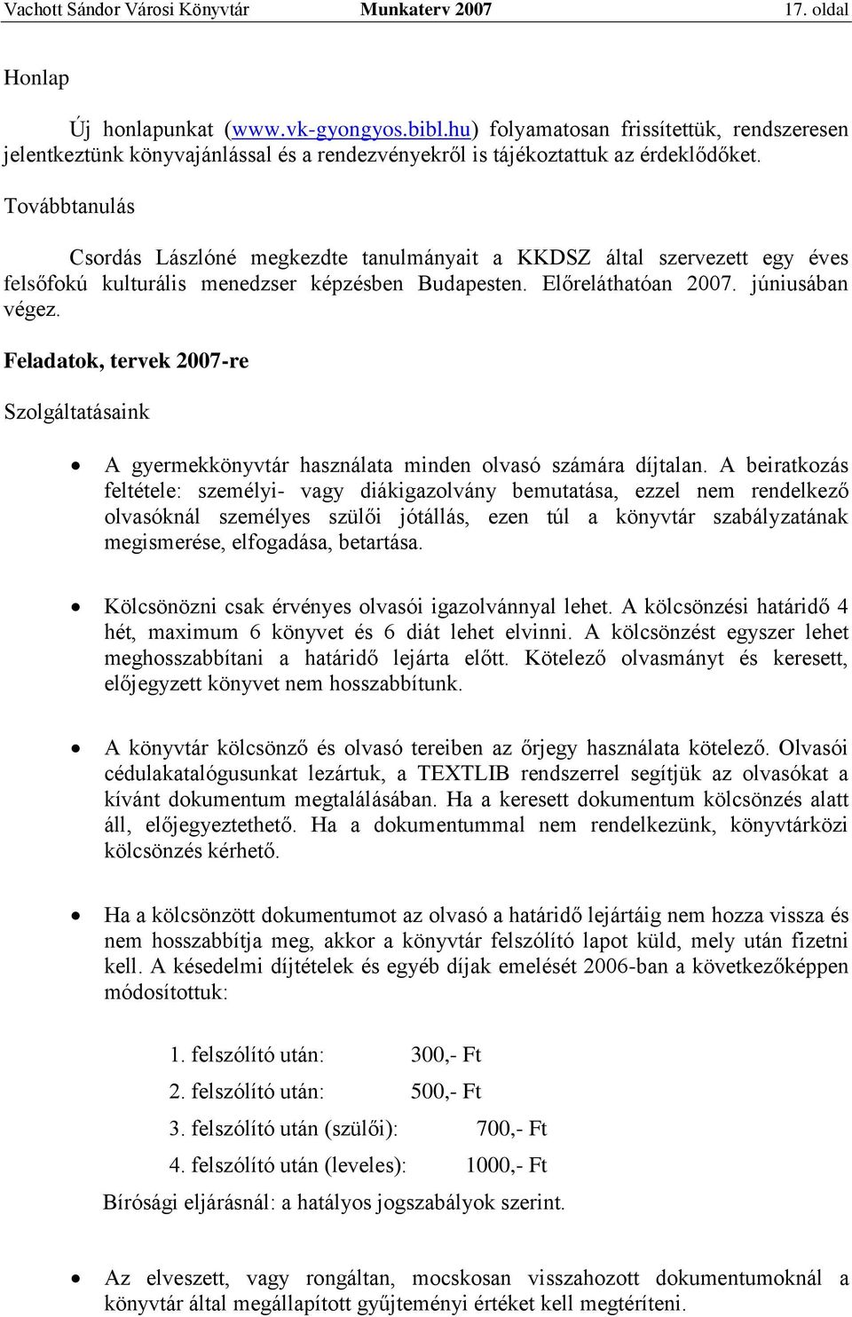 Továbbtanulás Csordás Lászlóné megkezdte tanulmányait a KKDSZ által szervezett egy éves felsőfokú kulturális menedzser képzésben Budapesten. Előreláthatóan 2007. júniusában végez.