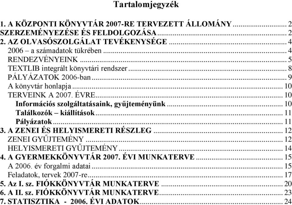 .. 10 Találkozók kiállítások... 11 Pályázatok... 11 3. A ZENEI ÉS HELYISMERETI RÉSZLEG... 12 ZENEI GYŰJTEMÉNY... 12 HELYISMERETI GYŰJTEMÉNY... 14 4. A GYERMEKKÖNYVTÁR 2007. ÉVI MUNKATERVE.