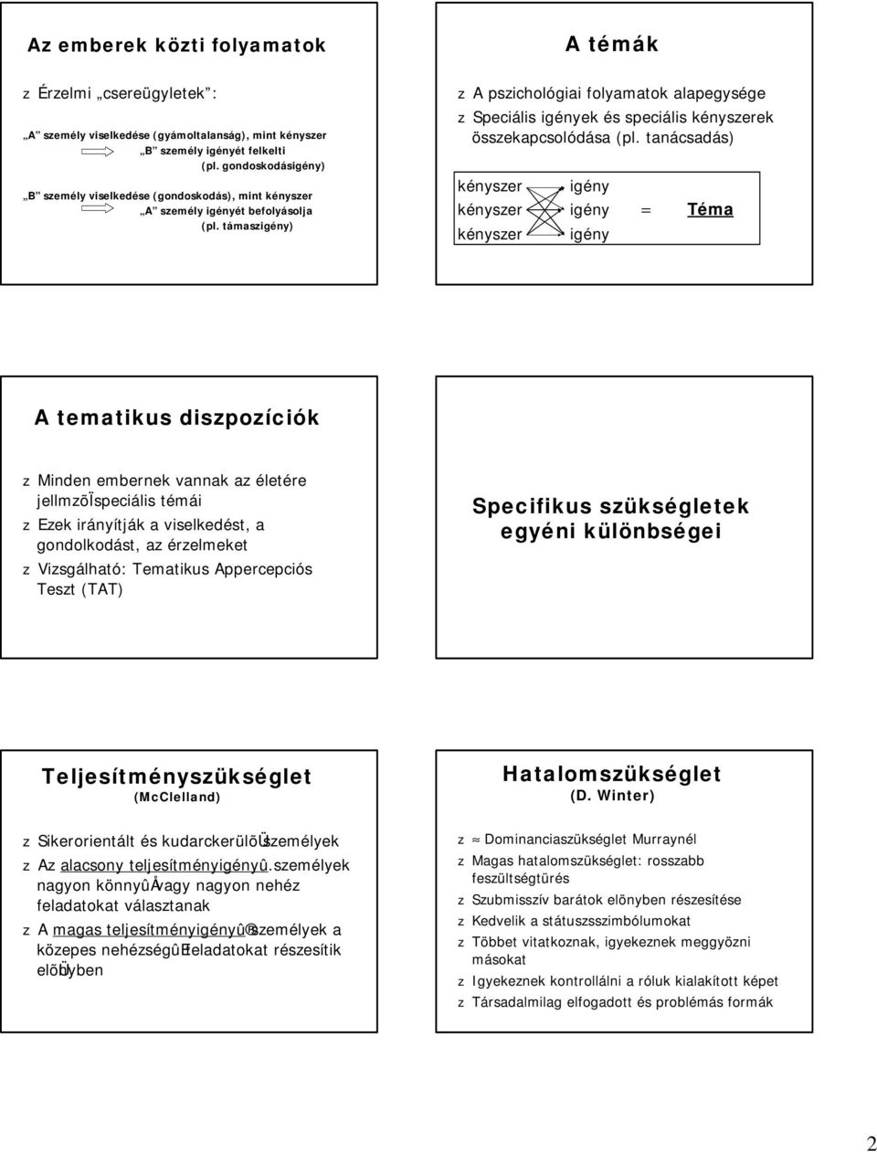 támaszigény) z A pszichológiai folyamatok alapegysége z Speciális igények és speciális kényszerek összekapcsolódása (pl.