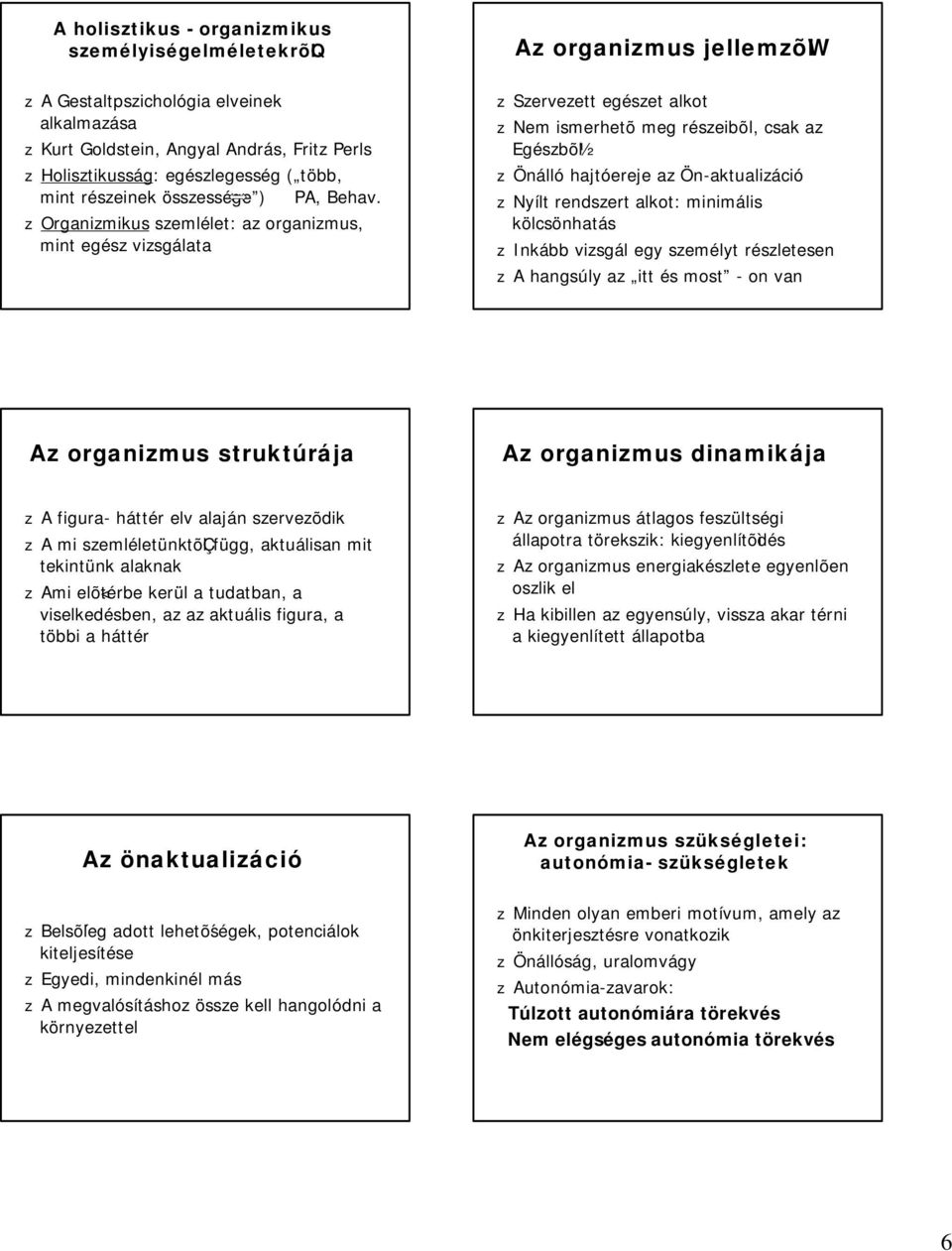 z Organizmikus szemlélet: az organizmus, mint egész vizsgálata z Szervezett egészet alkot z Nem ismerhetõmeg részeibõl, csak az Egészbõ½l z Önálló hajtóereje az Ön-aktualizáció z Nyílt rendszert