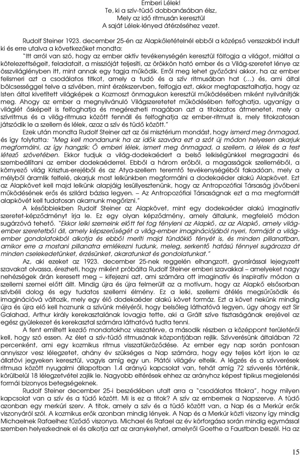 miáltal a kötelezettségeit, feladatait, a misszióját teljesíti, az örökkön ható ember és a Világ-szeretet lénye az összviláglényben itt, mint annak egy tagja működik.