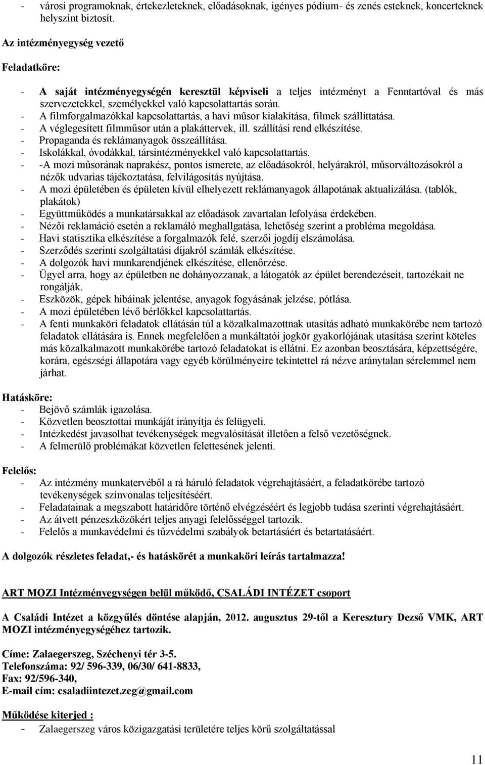 - A filmforgalmazókkal kapcsolattartás, a havi műsor kialakítása, filmek szállíttatása. - A véglegesített filmműsor után a plakáttervek, ill. szállítási rend elkészítése.