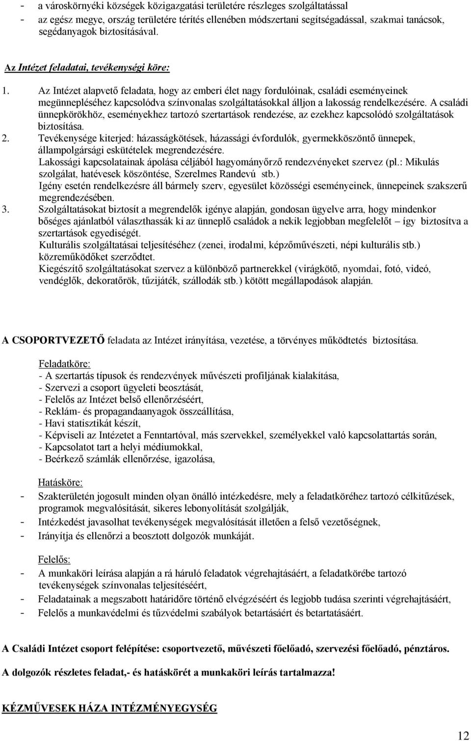 Az Intézet alapvető feladata, hogy az emberi élet nagy fordulóinak, családi eseményeinek megünnepléséhez kapcsolódva színvonalas szolgáltatásokkal álljon a lakosság rendelkezésére.