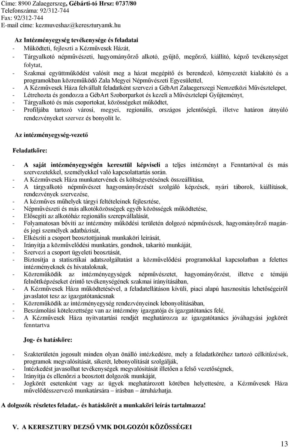 Szakmai együttműködést valósít meg a házat megépítő és berendező, környezetét kialakító és a programokban közreműködő Zala Megyei Népművészeti Egyesülettel, - A Kézművesek Háza felvállalt feladatként