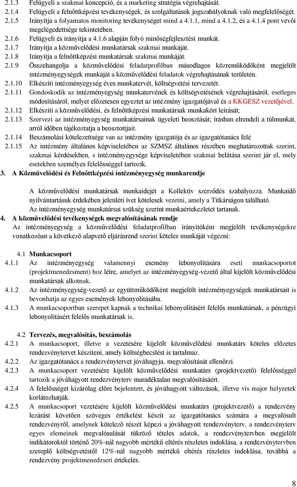 2.1.8 Irányítja a felnőttképzési munkatársak szakmai munkáját. 2.1.9 Összehangolja a közművelődési feladatprofilban másodlagos közreműködőként megjelölt intézményegységek munkáját a közművelődési feladatok végrehajtásának területén.