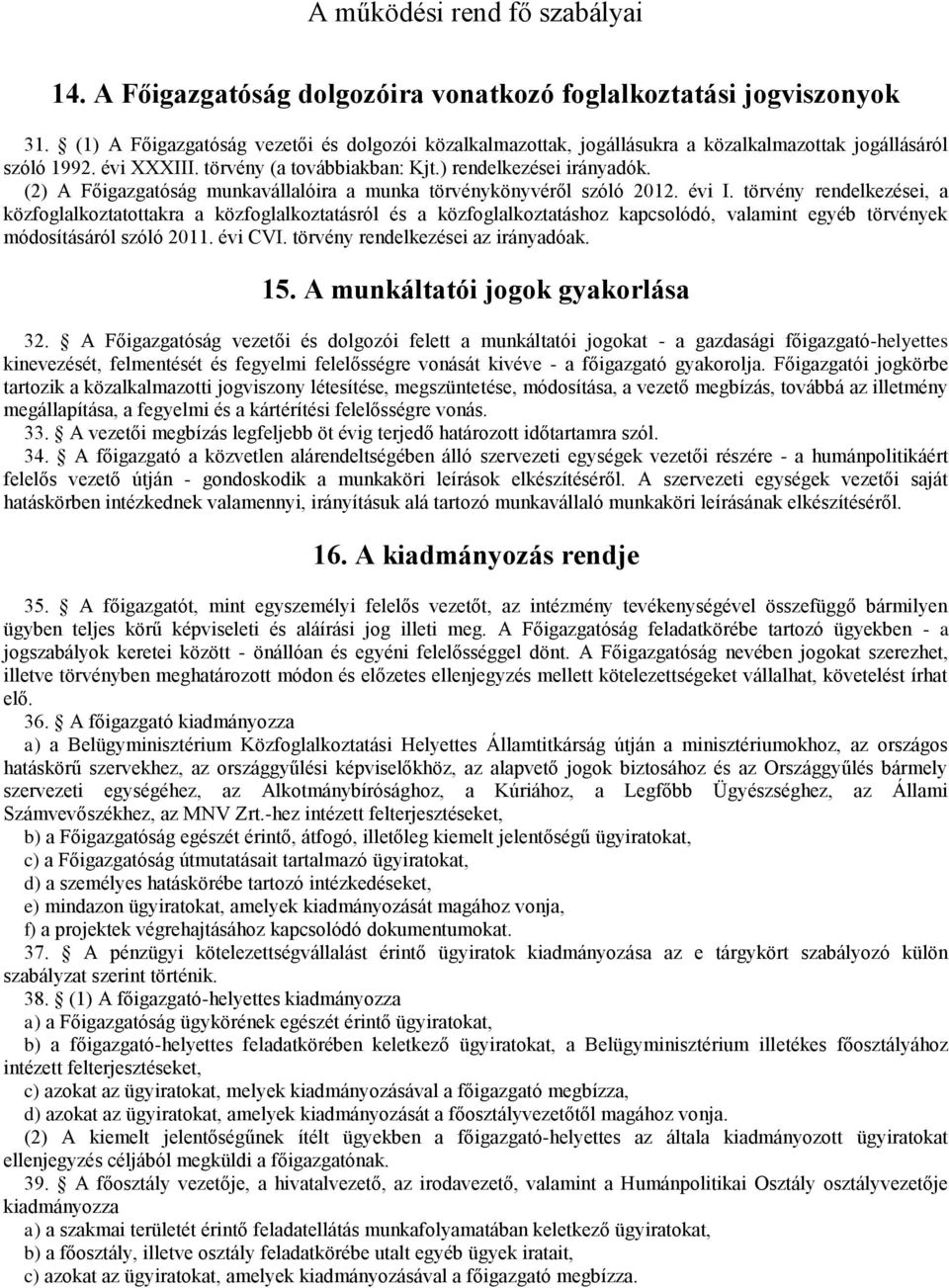 (2) A Főigazgatóság munkavállalóira a munka törvénykönyvéről szóló 2012. évi I.