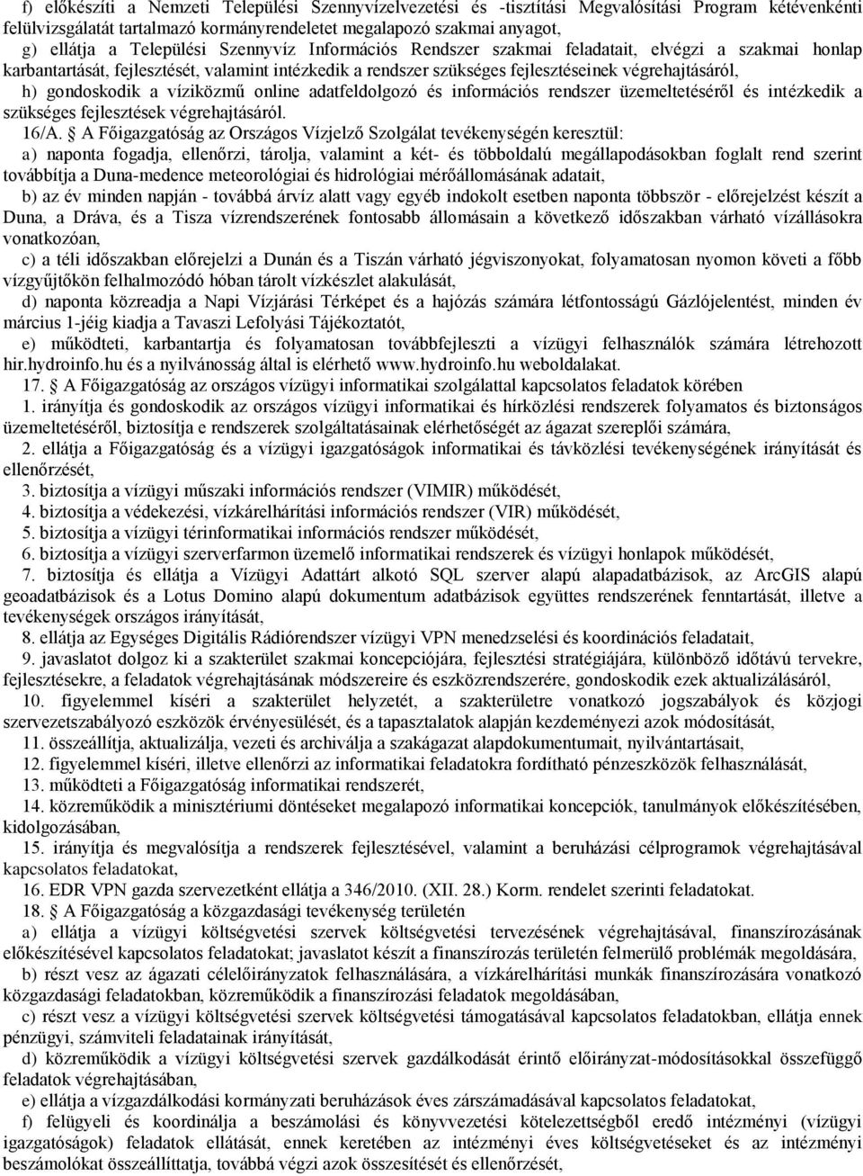 gondoskodik a víziközmű online adatfeldolgozó és információs rendszer üzemeltetéséről és intézkedik a szükséges fejlesztések végrehajtásáról. 16/A.