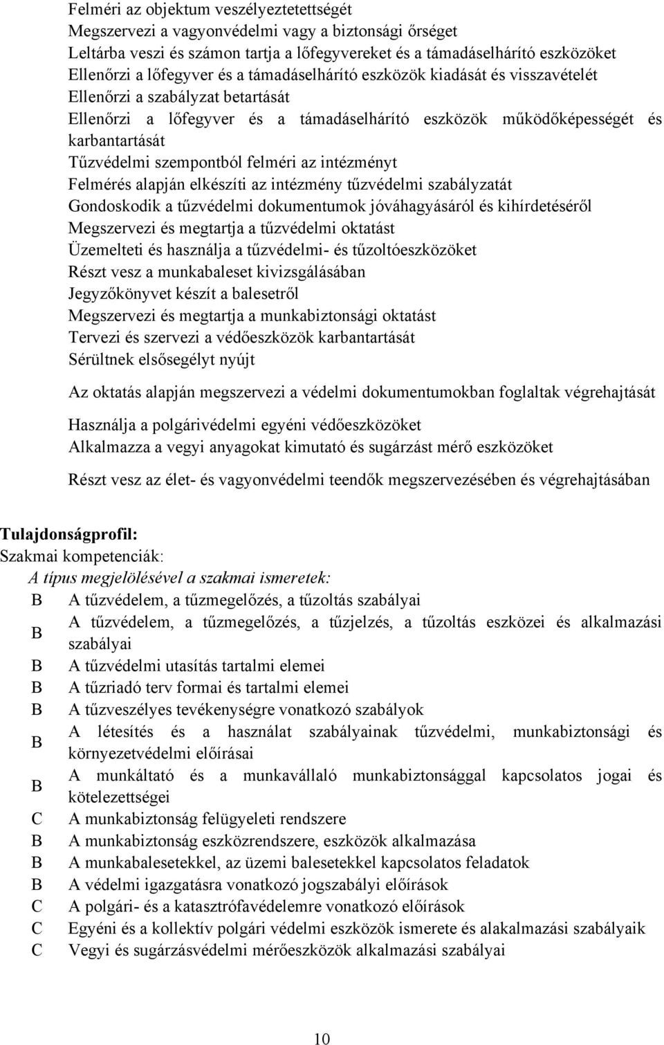 felméri az intézményt Felmérés alapján elkészíti az intézmény tűzvédelmi szabályzatát Gondoskodik a tűzvédelmi dokumentumok jóváhagyásáról és kihírdetéséről Megszervezi és megtartja a tűzvédelmi