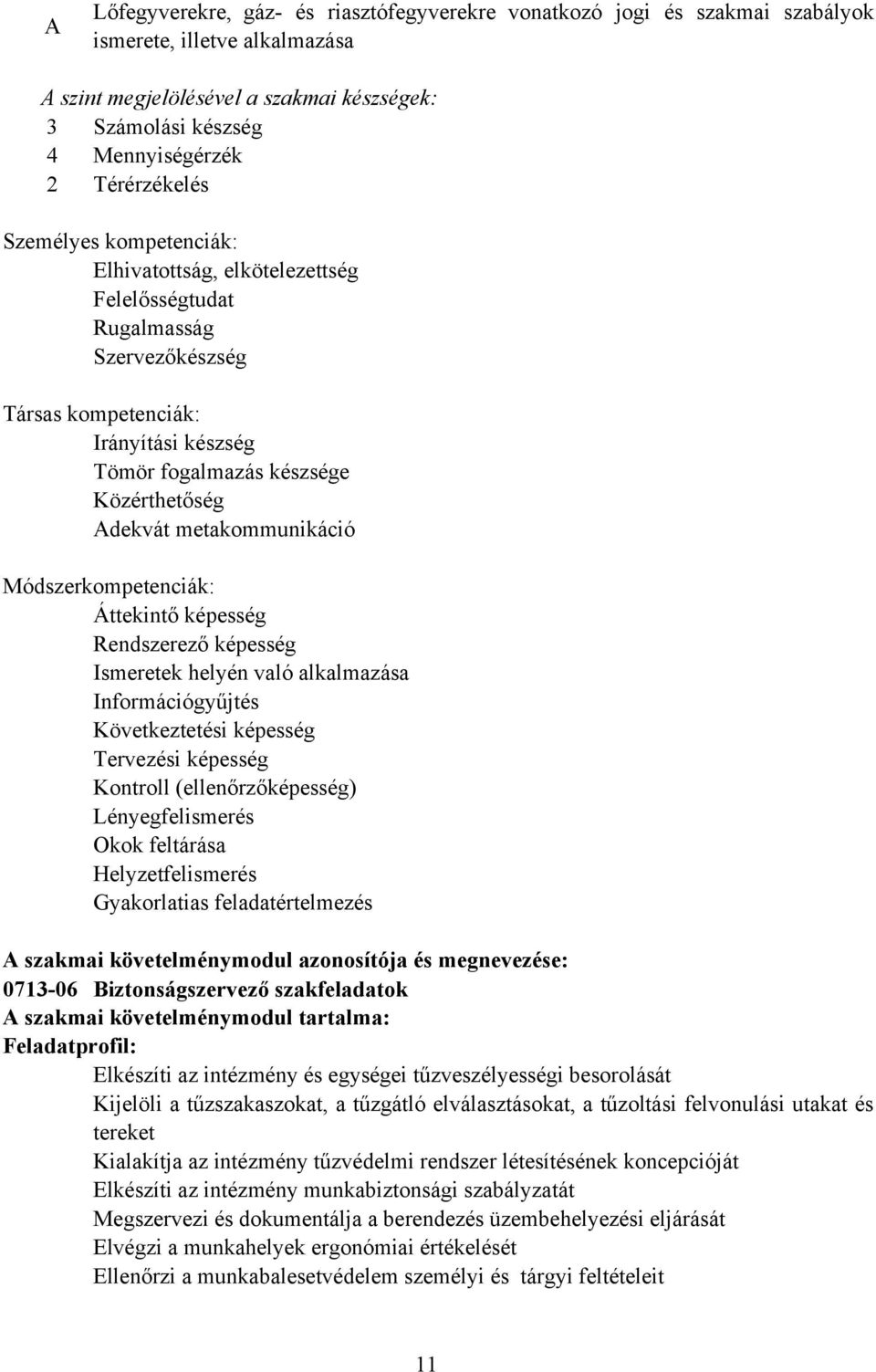 metakommunikáció Módszerkompetenciák: Áttekintő képesség Rendszerező képesség Ismeretek helyén való alkalmazása Információgyűjtés Következtetési képesség Tervezési képesség Kontroll