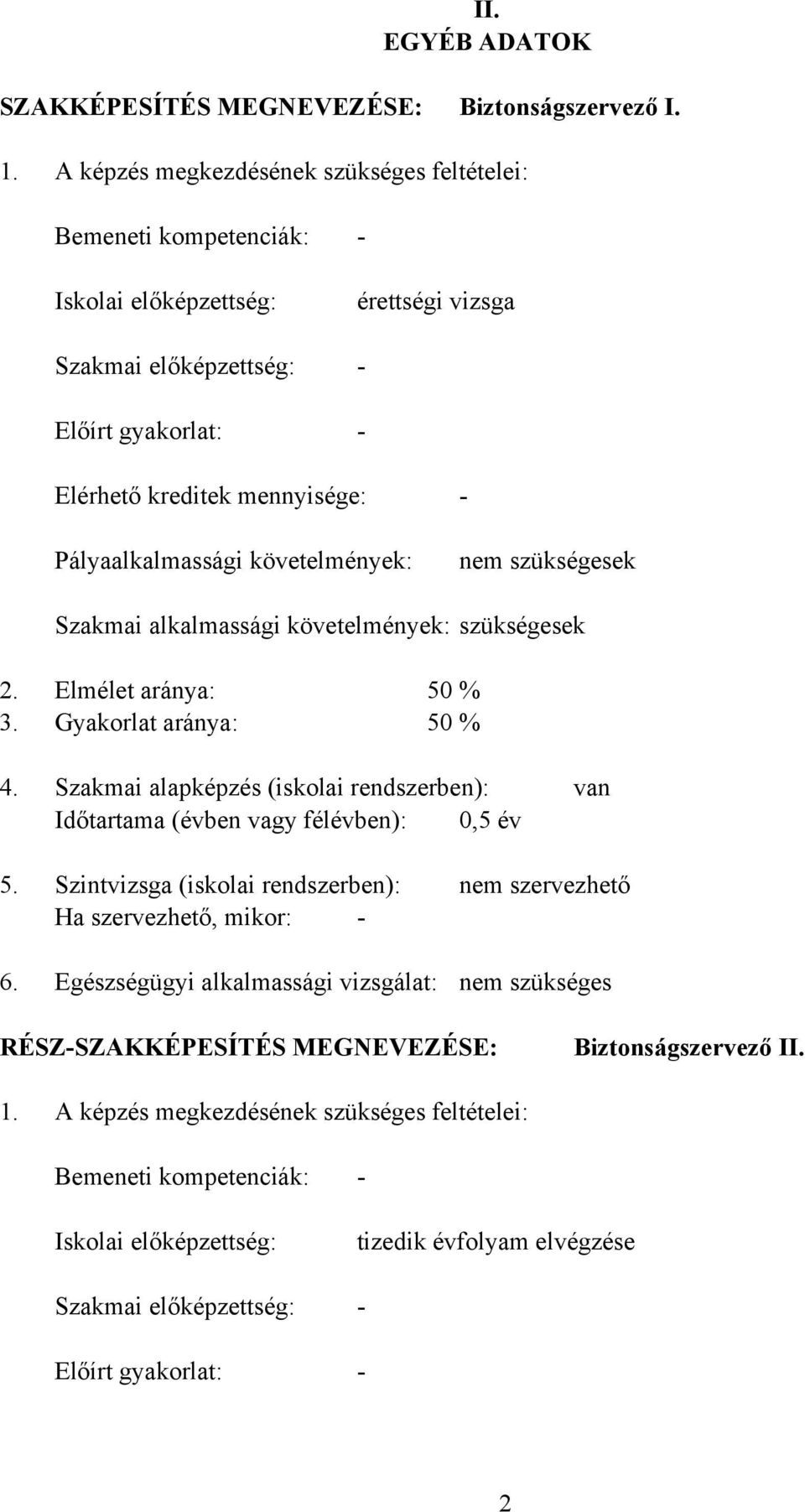 követelmények: nem szükségesek Szakmai alkalmassági követelmények: szükségesek 2. Elmélet aránya: 50 % 3. Gyakorlat aránya: 50 % 4.