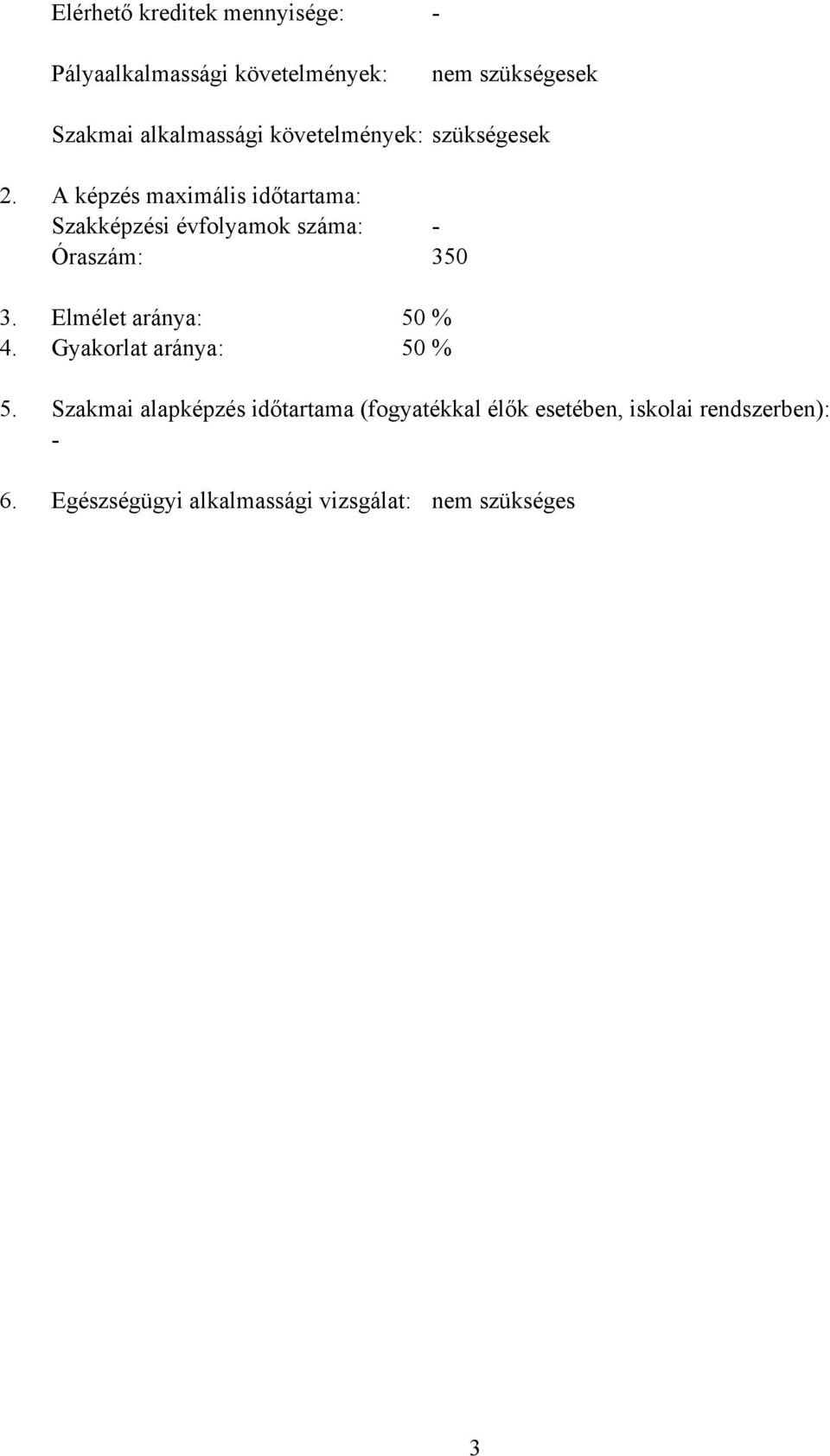 A képzés maximális időtartama: Szakképzési évfolyamok száma: Óraszám: 350 3.