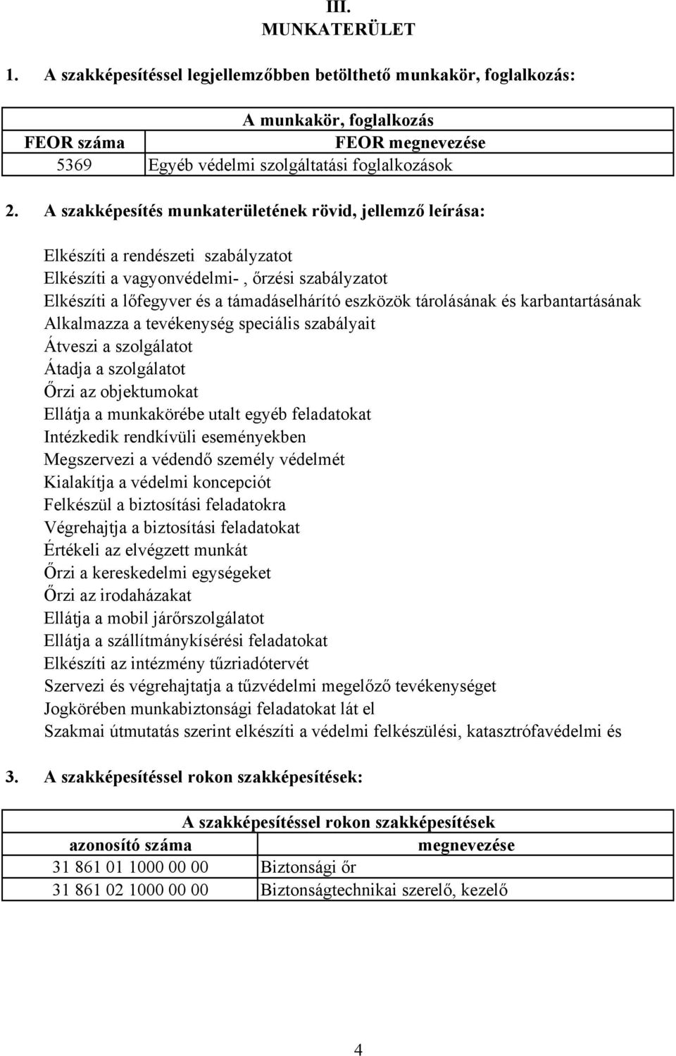 tárolásának és karbantartásának Alkalmazza a tevékenység speciális szabályait Átveszi a szolgálatot Átadja a szolgálatot Őrzi az objektumokat Ellátja a munkakörébe utalt egyéb feladatokat Intézkedik