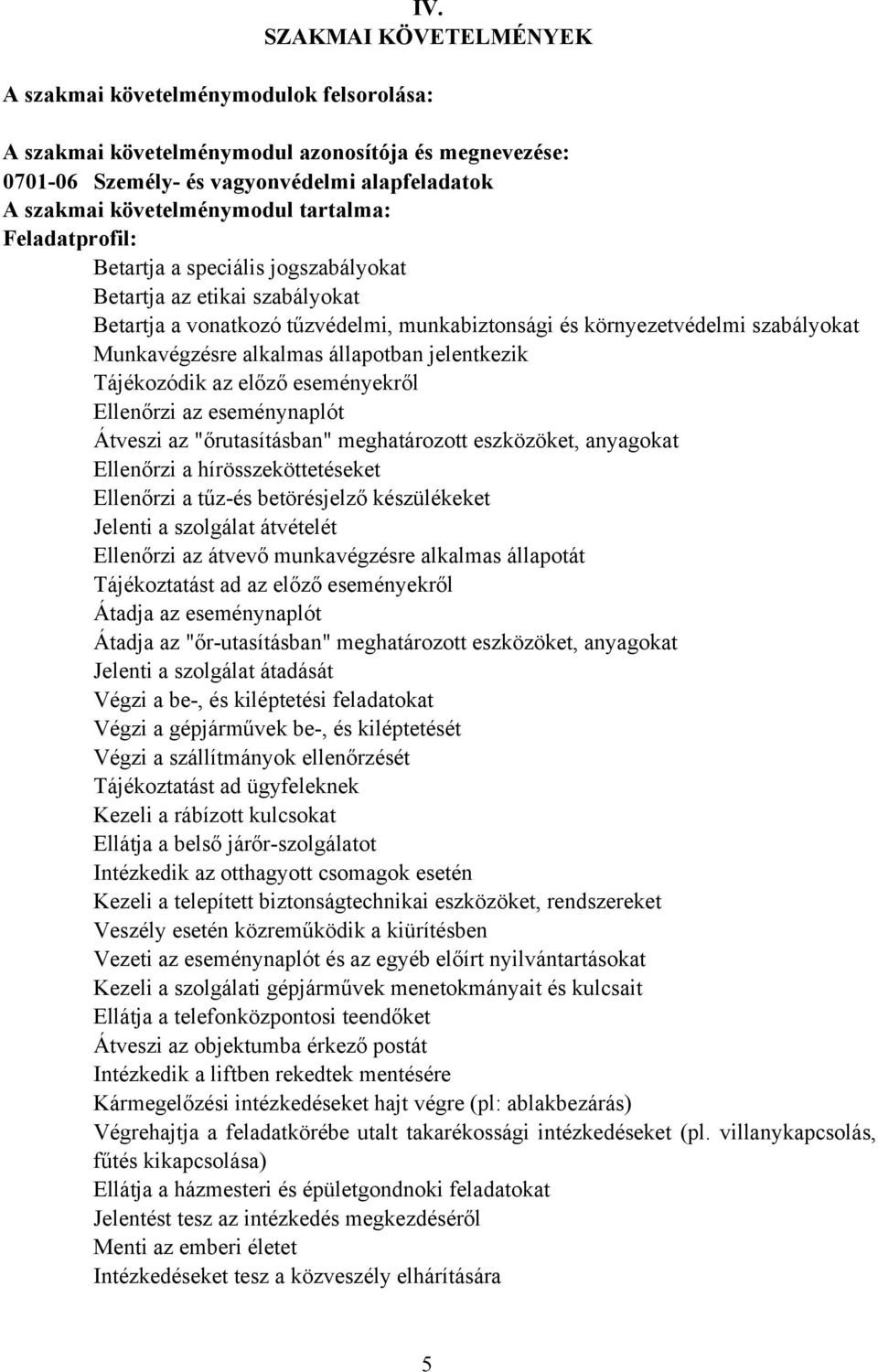 állapotban jelentkezik Tájékozódik az előző eseményekről Ellenőrzi az eseménynaplót Átveszi az "őrutasításban" meghatározott eszközöket, anyagokat Ellenőrzi a hírösszeköttetéseket Ellenőrzi a tűzés