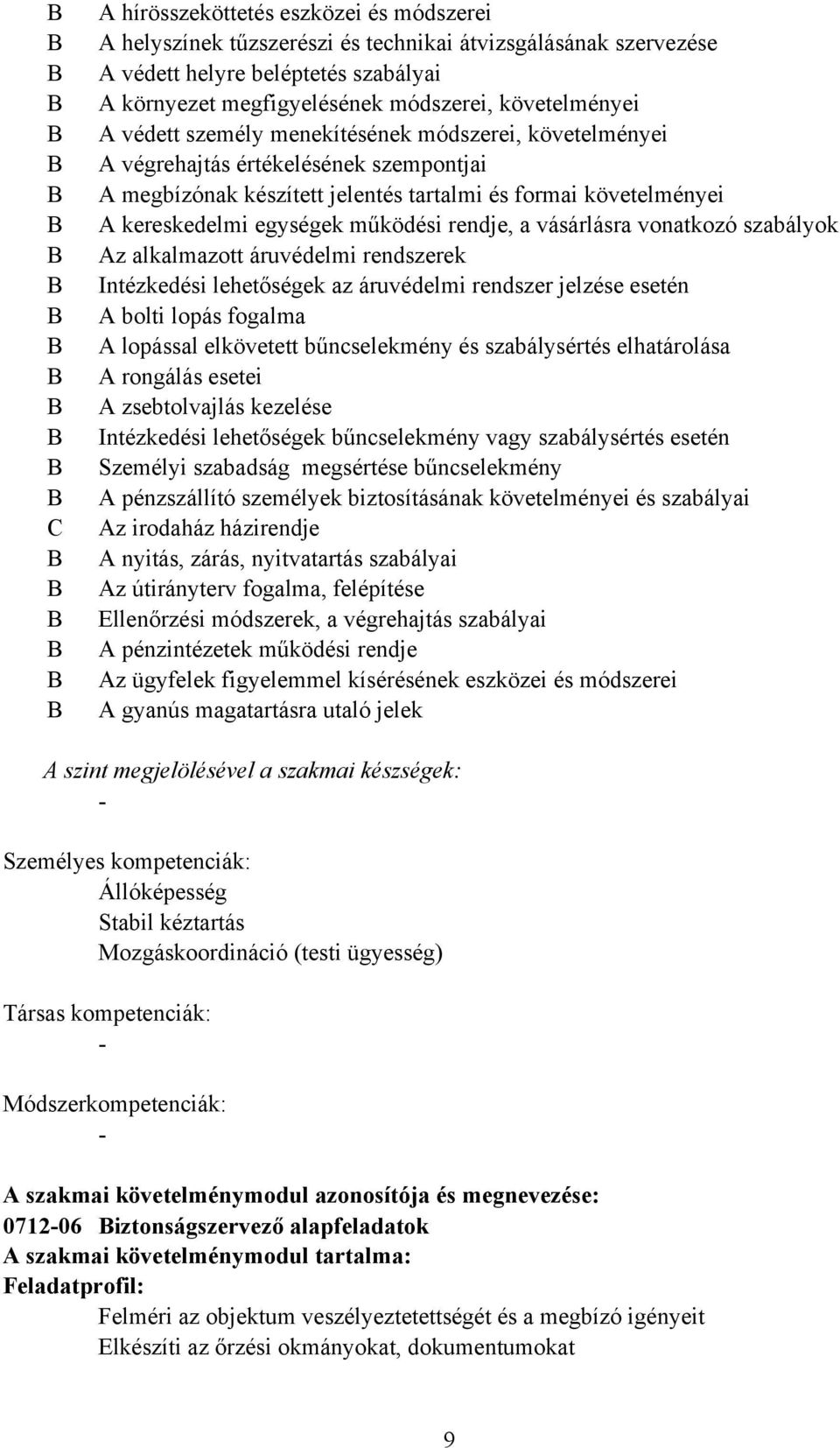 a vásárlásra vonatkozó szabályok Az alkalmazott áruvédelmi rendszerek Intézkedési lehetőségek az áruvédelmi rendszer jelzése esetén A bolti lopás fogalma A lopással elkövetett bűncselekmény és