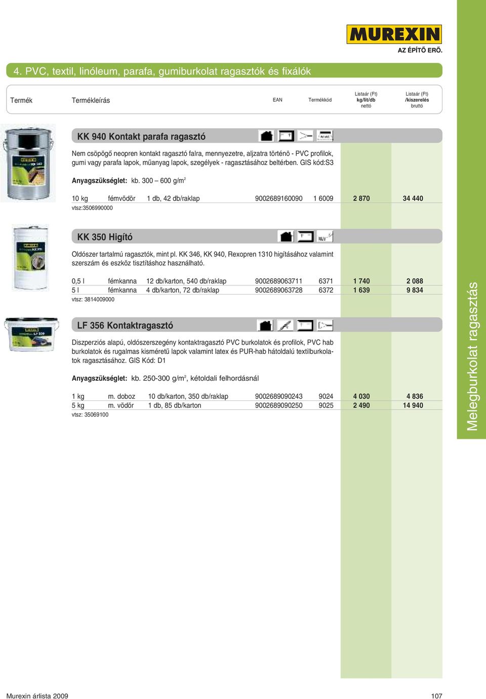 300 600 g/m 2 10 kg fémvödör 1 db, 42 db/raklap 9002689160090 1 6009 2 870 34 440 vtsz:3506990000 KK 350 Higító Oldószer tartalmú ragasztók, mint pl.