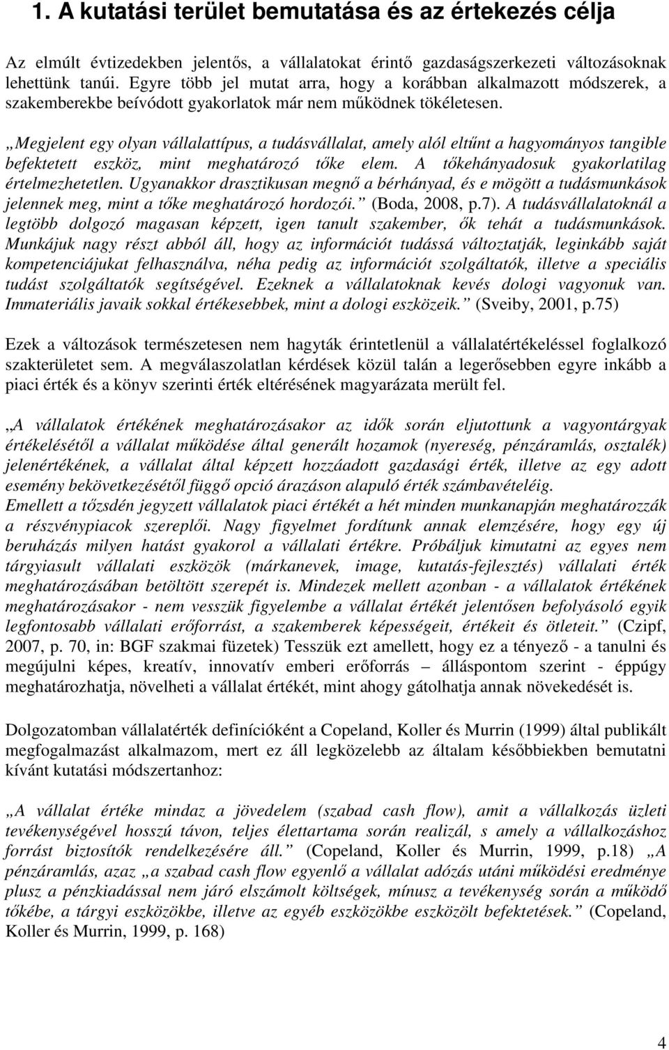 Megjelent egy olyan vállalattípus, a tudásvállalat, amely alól eltőnt a hagyományos tangible befektetett eszköz, mint meghatározó tıke elem. A tıkehányadosuk gyakorlatilag értelmezhetetlen.