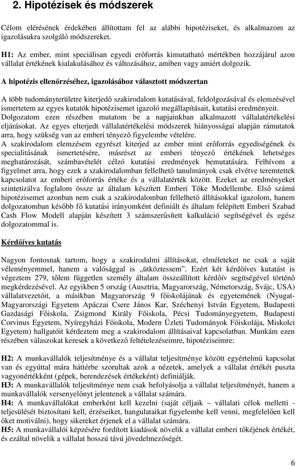 A hipotézis ellenırzéséhez, igazolásához választott módszertan A több tudományterületre kiterjedı szakirodalom kutatásával, feldolgozásával és elemzésével ismertetem az egyes kutatók hipotézisemet