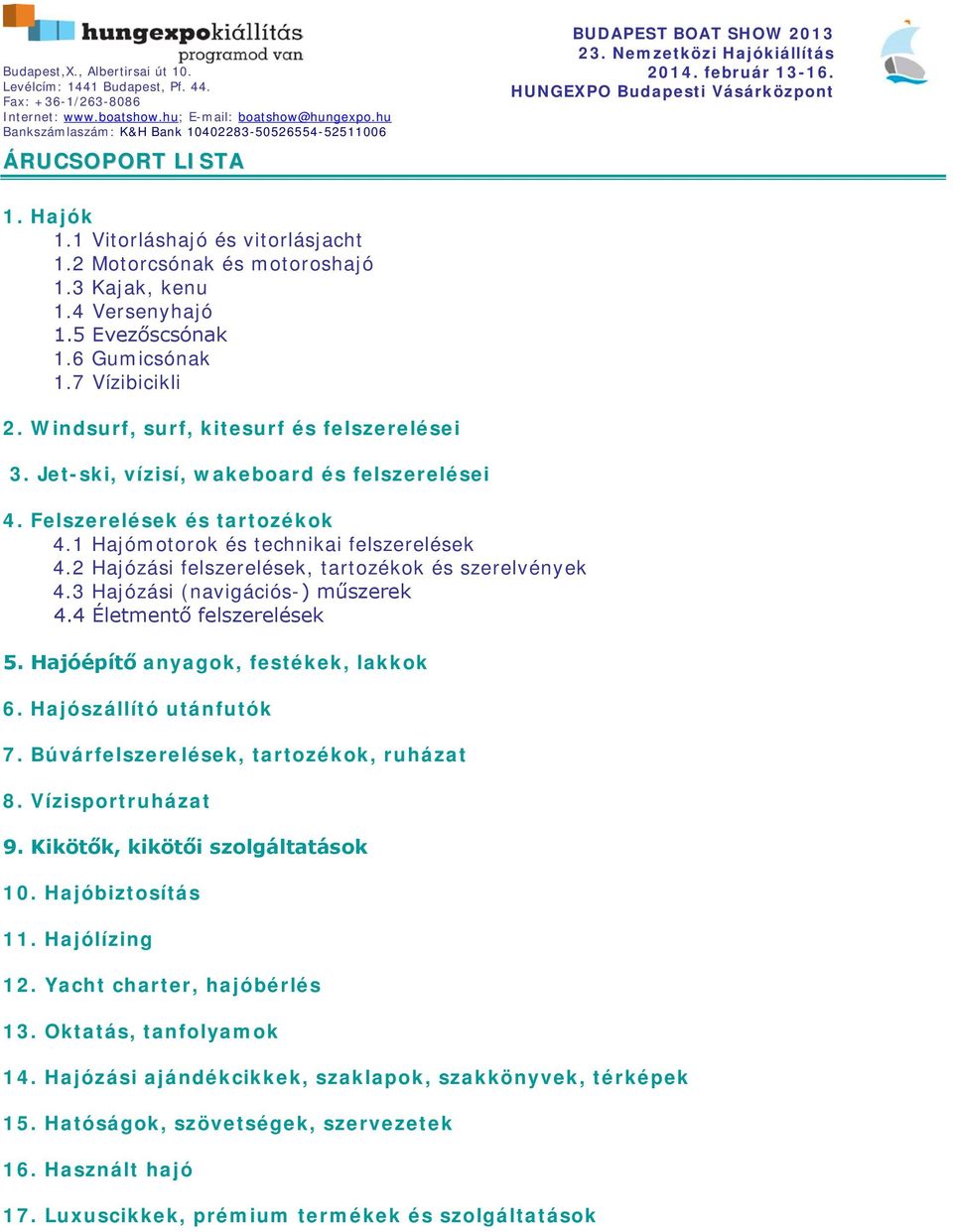 2 Hajózási felszerelések, tartozékok és szerelvények 4.3 Hajózási (navigációs-) műszerek 4.4 Életmentő felszerelések 5. Hajóépítő anyagok, festékek, lakkok 6. Hajószállító utánfutók 7.