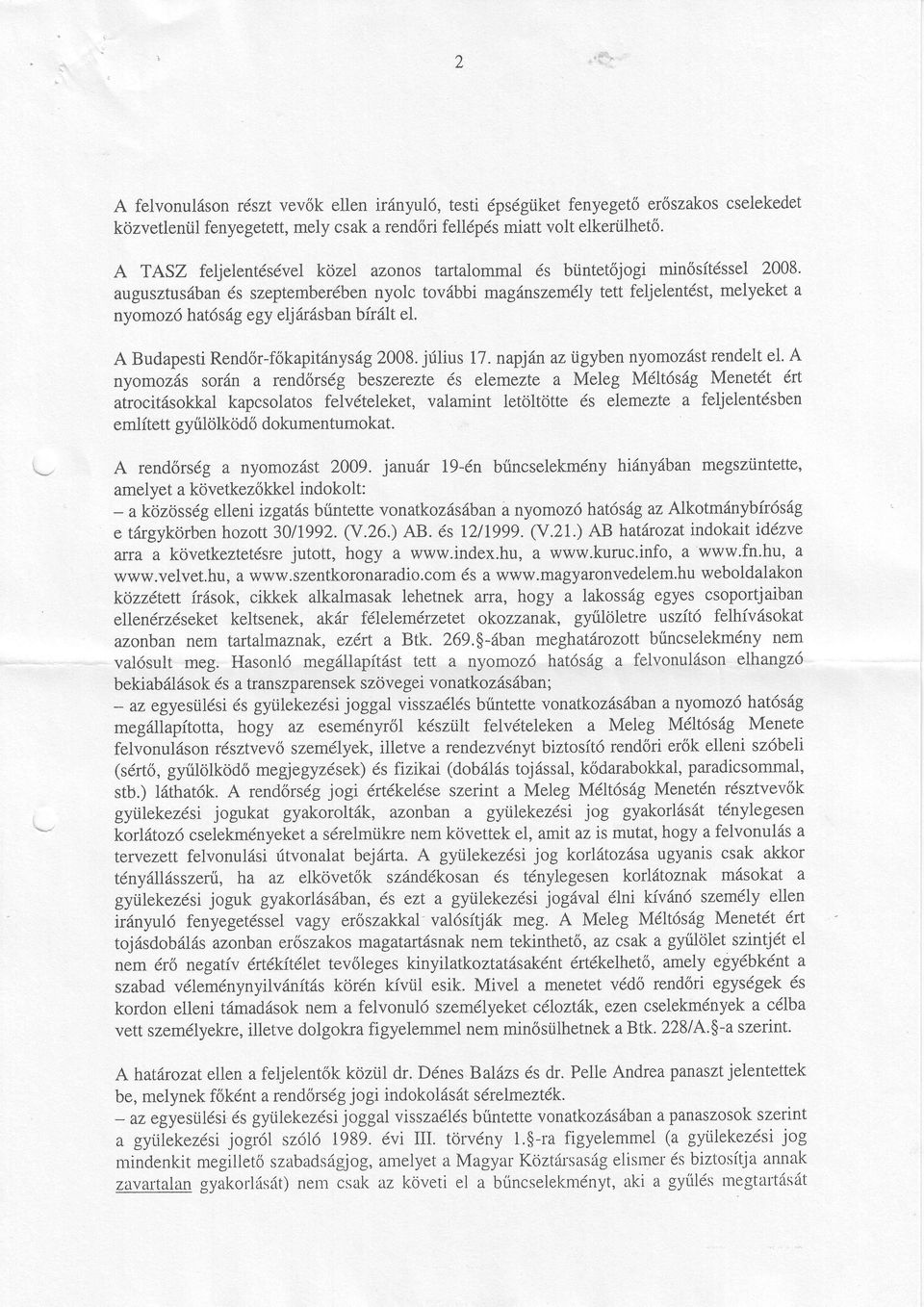 ugusztusábnés szeptemberébennyolc további mgánszemélytett feljelentést,melyeket nyomozó htóságegy eljárásbnbírált el' A BudpestiRendőr-főkpitányság2008.július 17. npjánz ügyben nyomozástrendeltel.