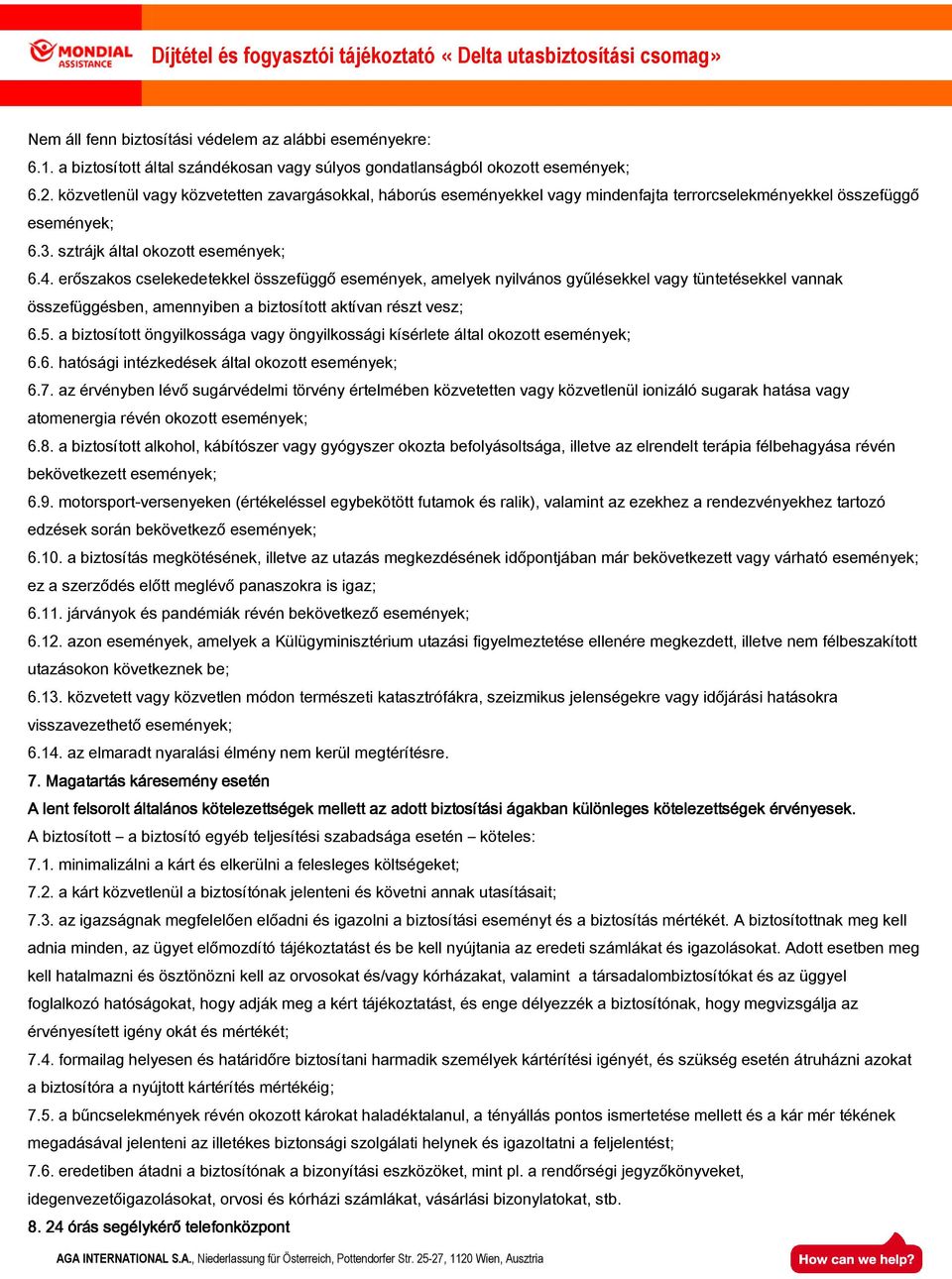 erőszakos cselekedetekkel összefüggő események, amelyek nyilvános gyűlésekkel vagy tüntetésekkel vannak összefüggésben, amennyiben a biztosított aktívan részt vesz; 6.5.